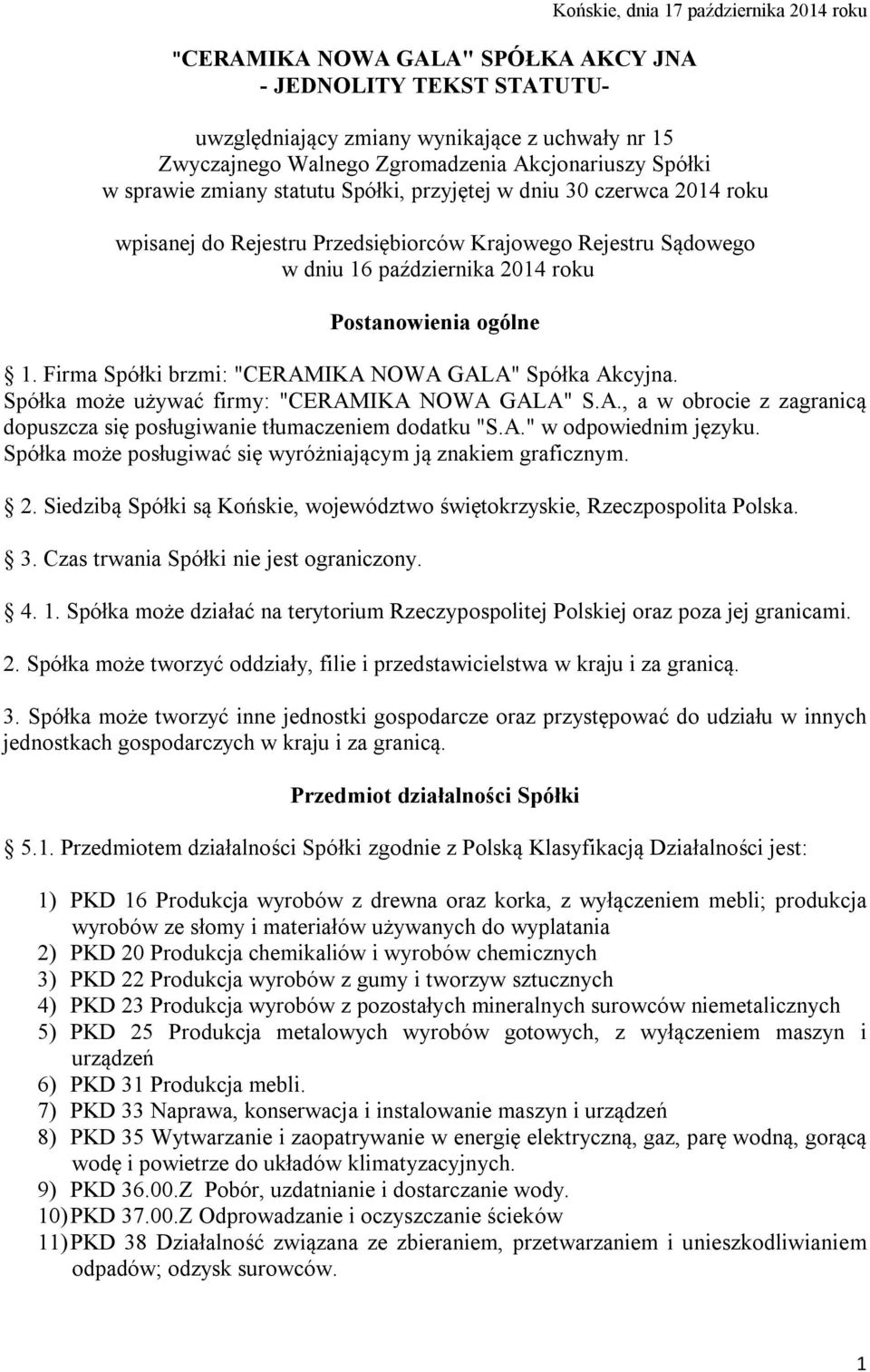 Firma Spółki brzmi: "CERAMIKA NOWA GALA" Spółka Akcyjna. Spółka może używać firmy: "CERAMIKA NOWA GALA" S.A., a w obrocie z zagranicą dopuszcza się posługiwanie tłumaczeniem dodatku "S.A." w odpowiednim języku.