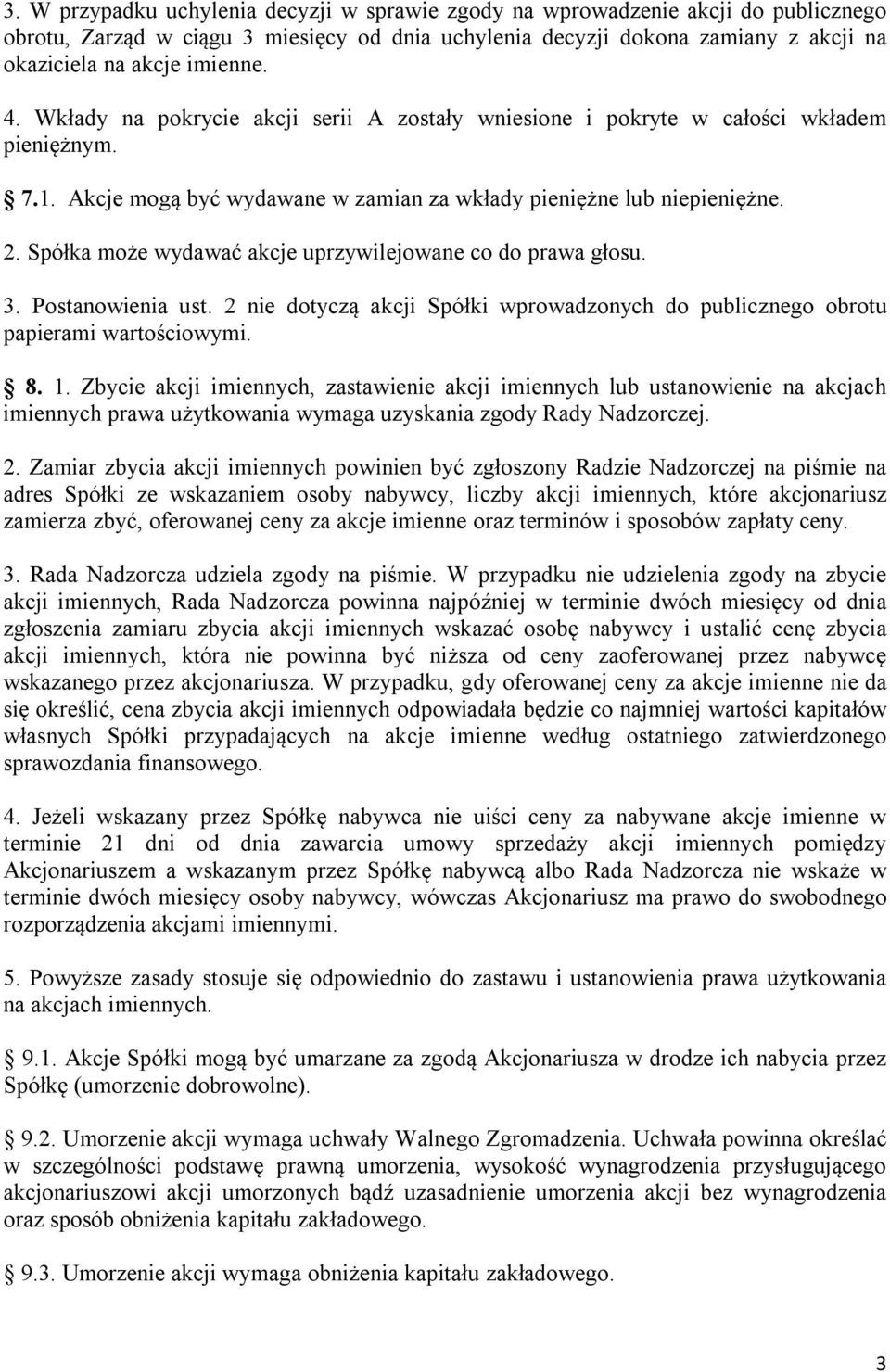 Spółka może wydawać akcje uprzywilejowane co do prawa głosu. 3. Postanowienia ust. 2 nie dotyczą akcji Spółki wprowadzonych do publicznego obrotu papierami wartościowymi. 8. 1.