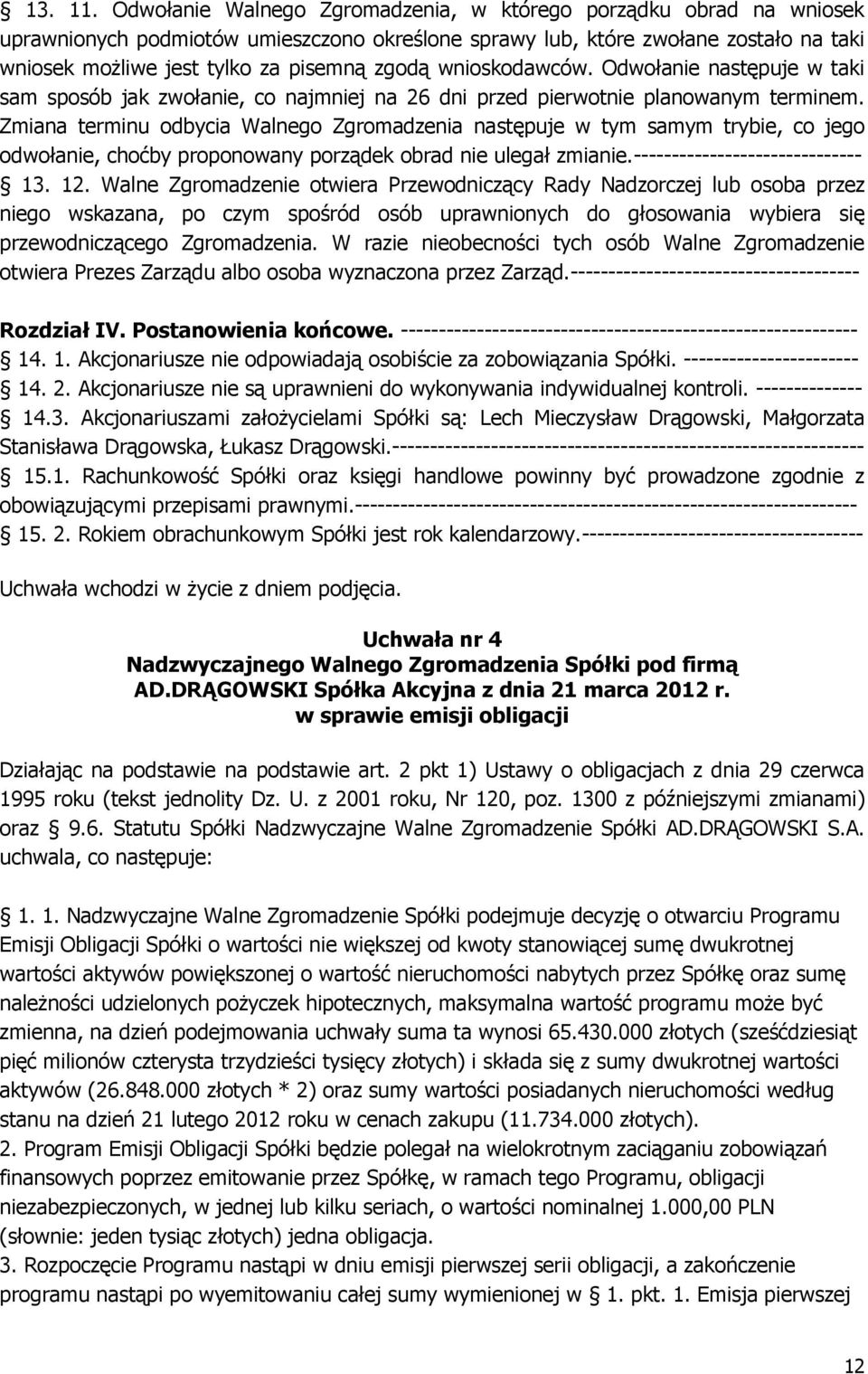 wnioskodawców. Odwołanie następuje w taki sam sposób jak zwołanie, co najmniej na 26 dni przed pierwotnie planowanym terminem.
