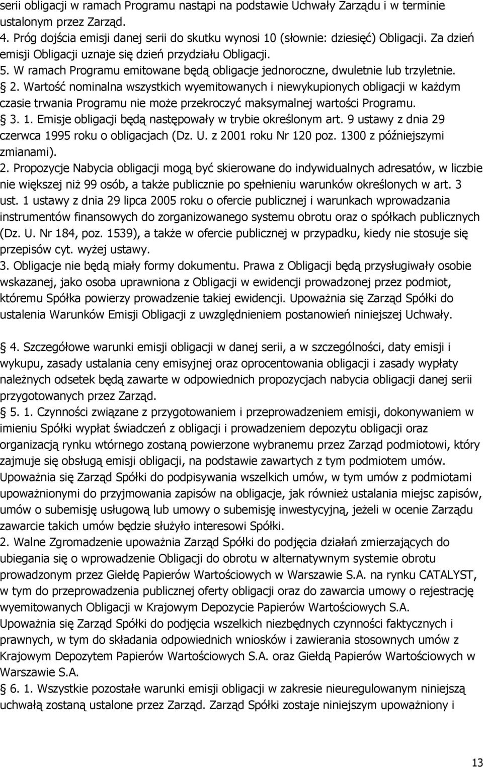 Wartość nominalna wszystkich wyemitowanych i niewykupionych obligacji w każdym czasie trwania Programu nie może przekroczyć maksymalnej wartości Programu. 3. 1.