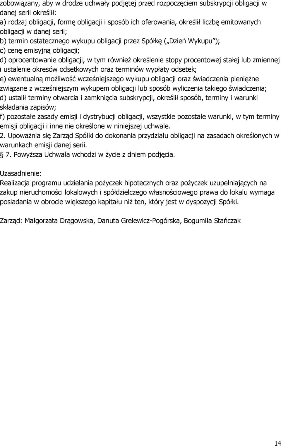 stałej lub zmiennej i ustalenie okresów odsetkowych oraz terminów wypłaty odsetek; e) ewentualną możliwość wcześniejszego wykupu obligacji oraz świadczenia pieniężne związane z wcześniejszym wykupem