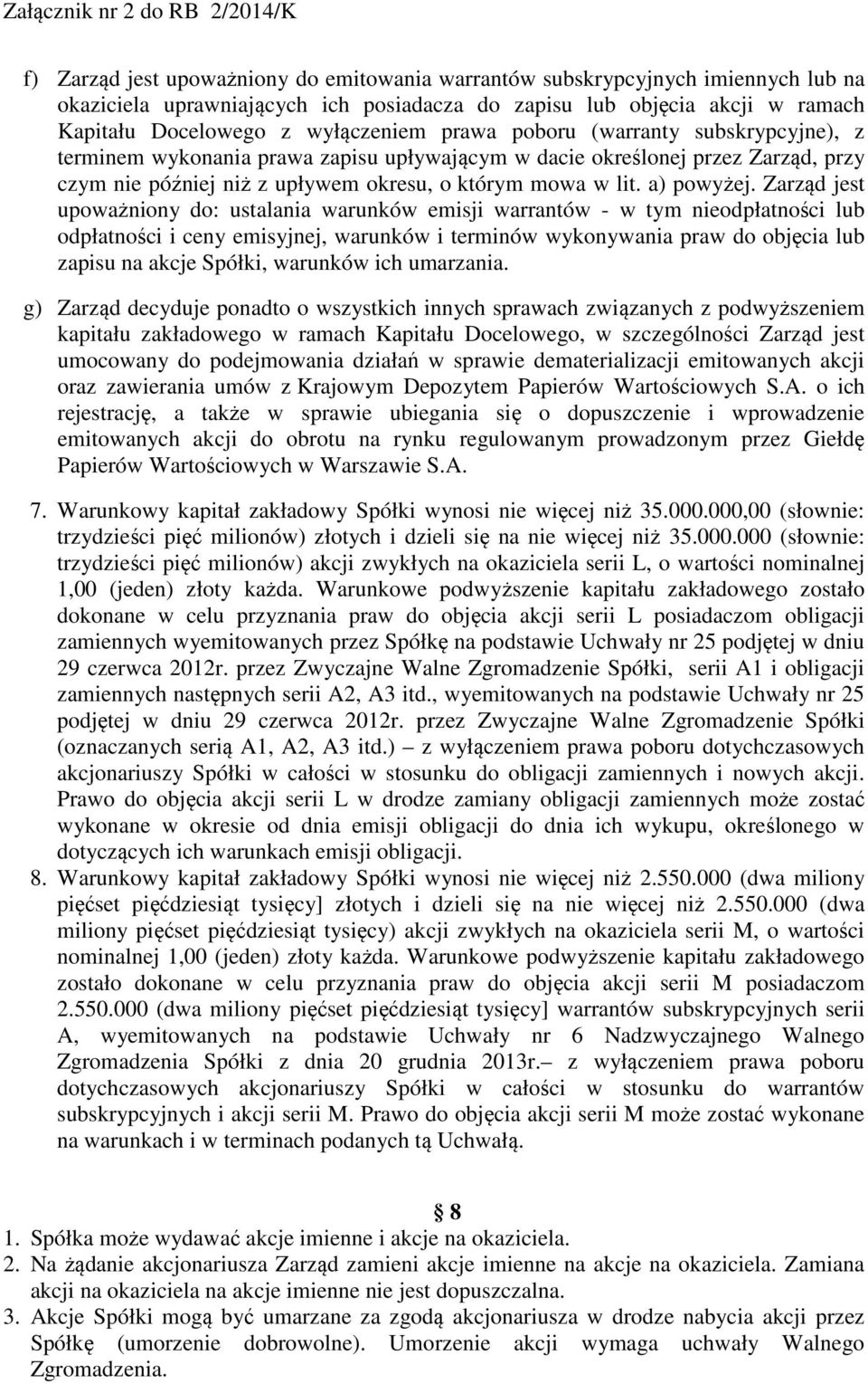 Zarząd jest upoważniony do: ustalania warunków emisji warrantów - w tym nieodpłatności lub odpłatności i ceny emisyjnej, warunków i terminów wykonywania praw do objęcia lub zapisu na akcje Spółki,