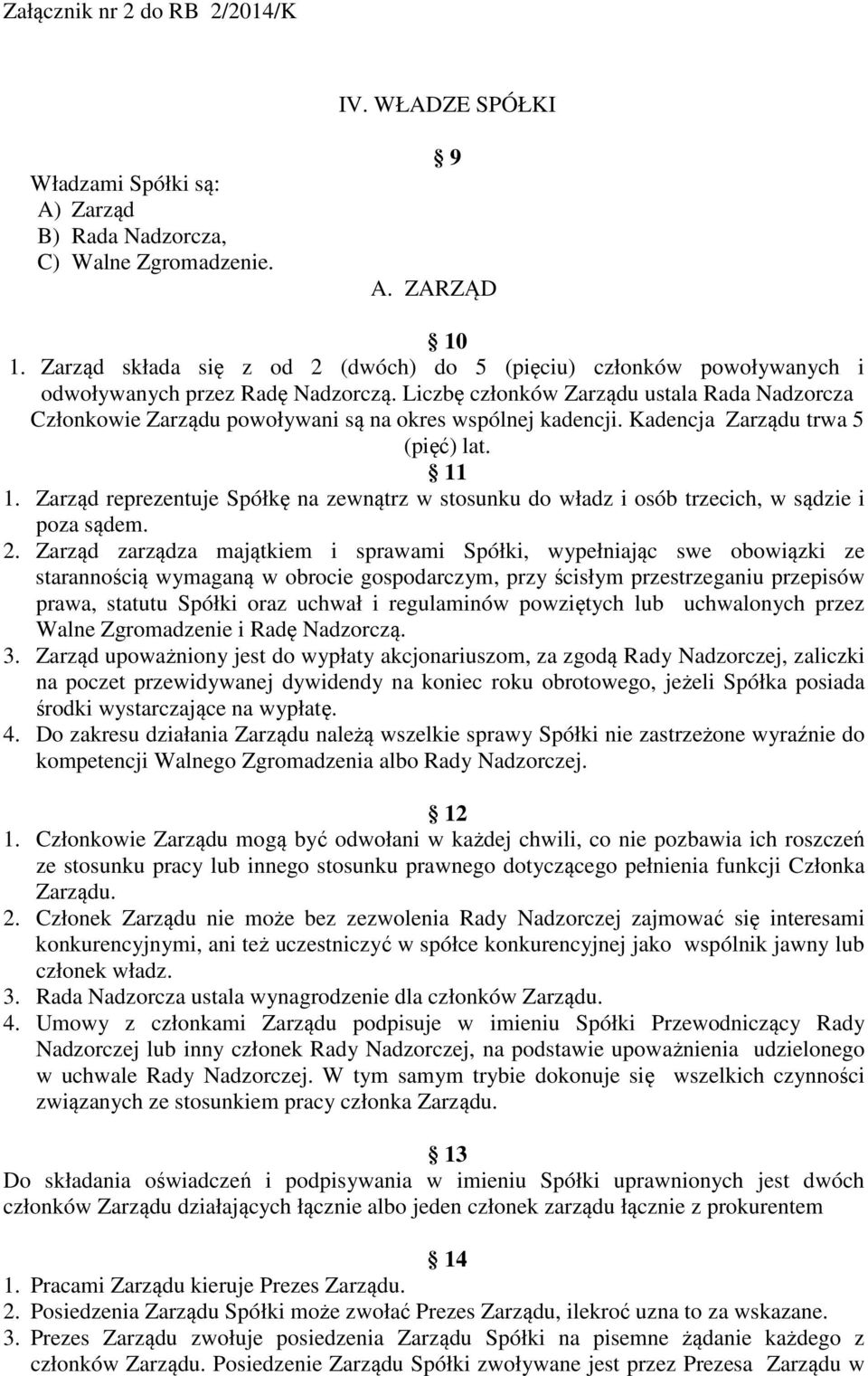 Liczbę członków Zarządu ustala Rada Nadzorcza Członkowie Zarządu powoływani są na okres wspólnej kadencji. Kadencja Zarządu trwa 5 (pięć) lat. 11 1.