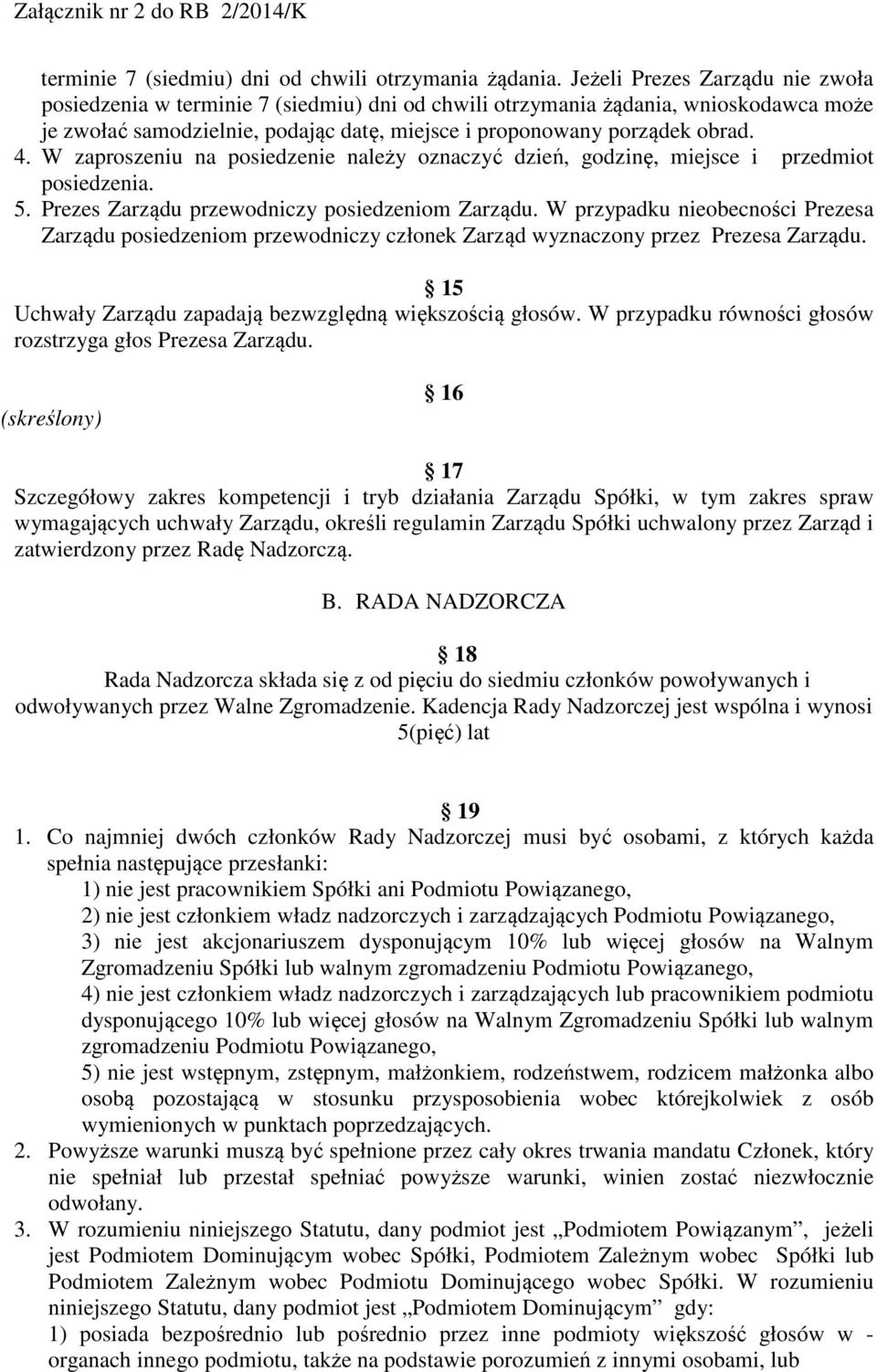 W zaproszeniu na posiedzenie należy oznaczyć dzień, godzinę, miejsce i przedmiot posiedzenia. 5. Prezes Zarządu przewodniczy posiedzeniom Zarządu.