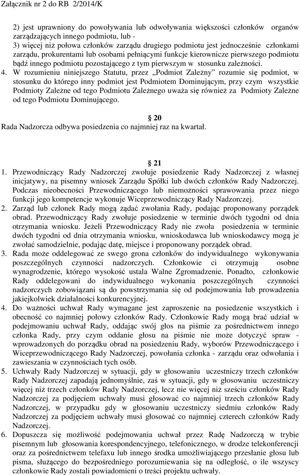 W rozumieniu niniejszego Statutu, przez Podmiot Zależny rozumie się podmiot, w stosunku do którego inny podmiot jest Podmiotem Dominującym, przy czym wszystkie Podmioty Zależne od tego Podmiotu