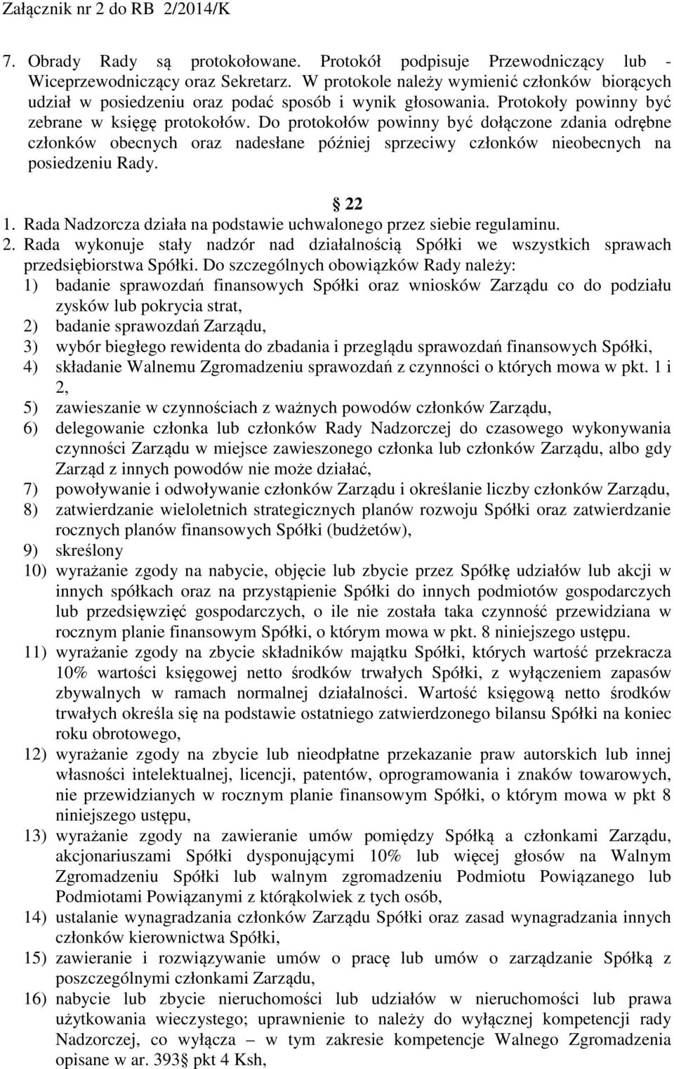 Do protokołów powinny być dołączone zdania odrębne członków obecnych oraz nadesłane później sprzeciwy członków nieobecnych na posiedzeniu Rady. 22 1.