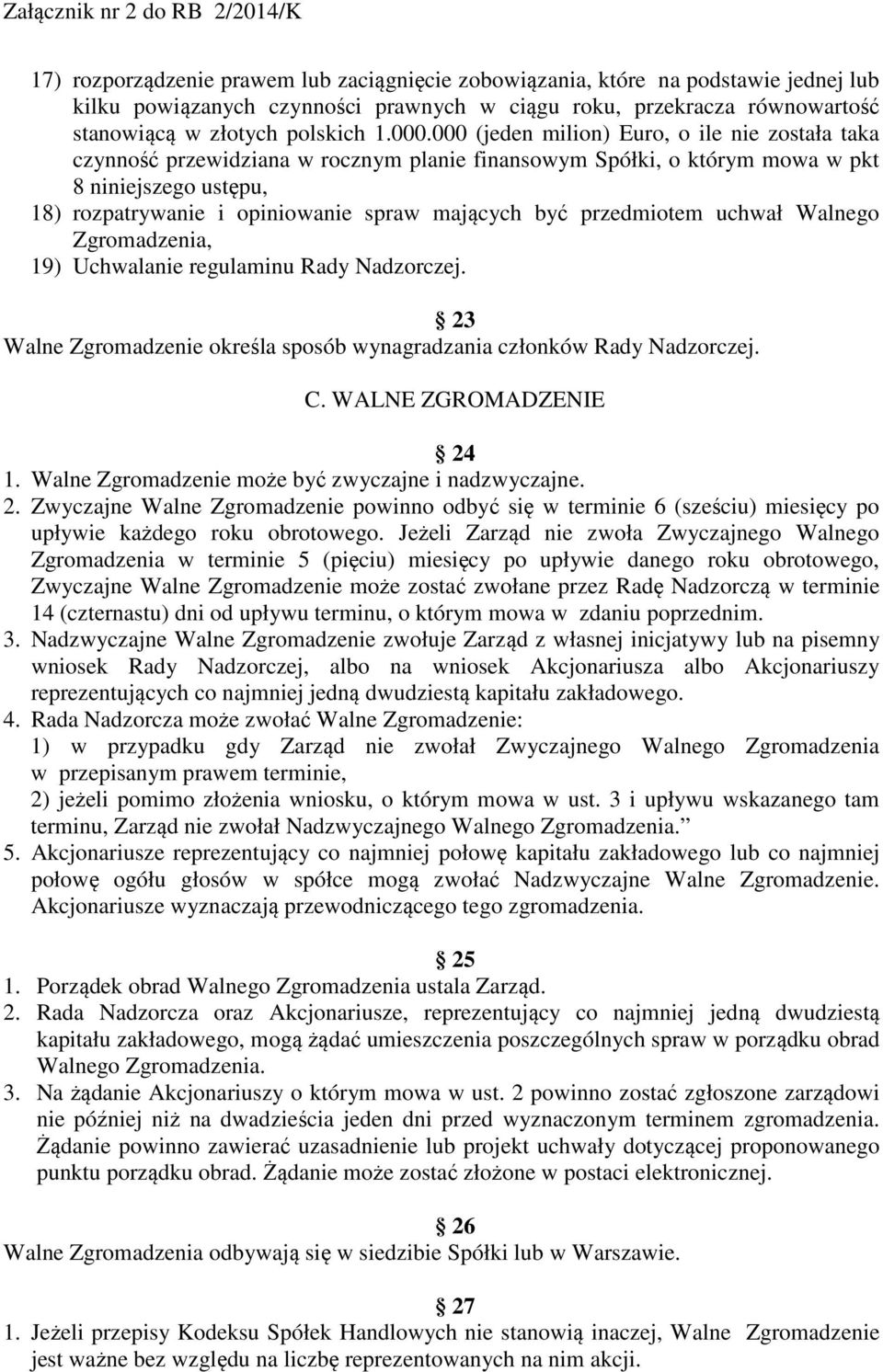 przedmiotem uchwał Walnego Zgromadzenia, 19) Uchwalanie regulaminu Rady Nadzorczej. 23 Walne Zgromadzenie określa sposób wynagradzania członków Rady Nadzorczej. C. WALNE ZGROMADZENIE 24 1.