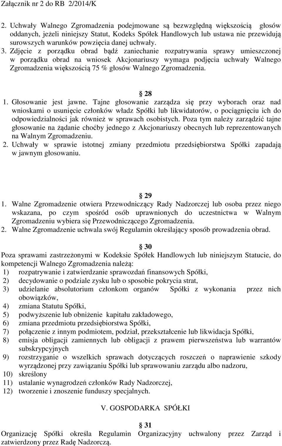 Zdjęcie z porządku obrad bądź zaniechanie rozpatrywania sprawy umieszczonej w porządku obrad na wniosek Akcjonariuszy wymaga podjęcia uchwały Walnego Zgromadzenia większością 75 % głosów Walnego