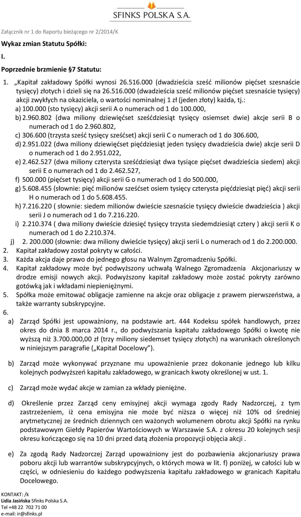 000 (dwadzieścia sześć milionów pięćset szesnaście tysięcy) akcji zwykłych na okaziciela, o wartości nominalnej 1 zł (jeden złoty) każda, tj.: a) 100.