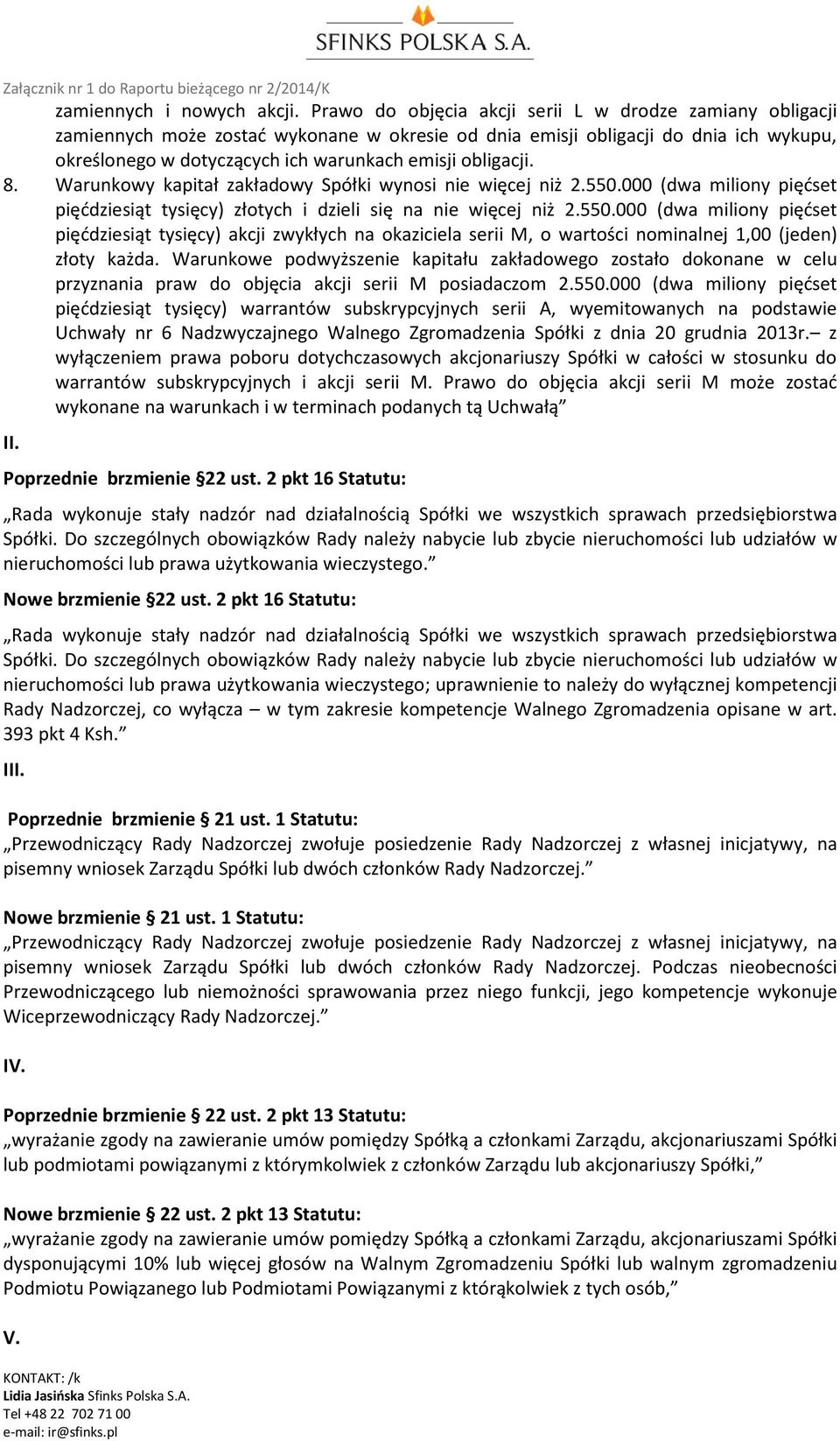 obligacji. 8. Warunkowy kapitał zakładowy Spółki wynosi nie więcej niż 2.550.