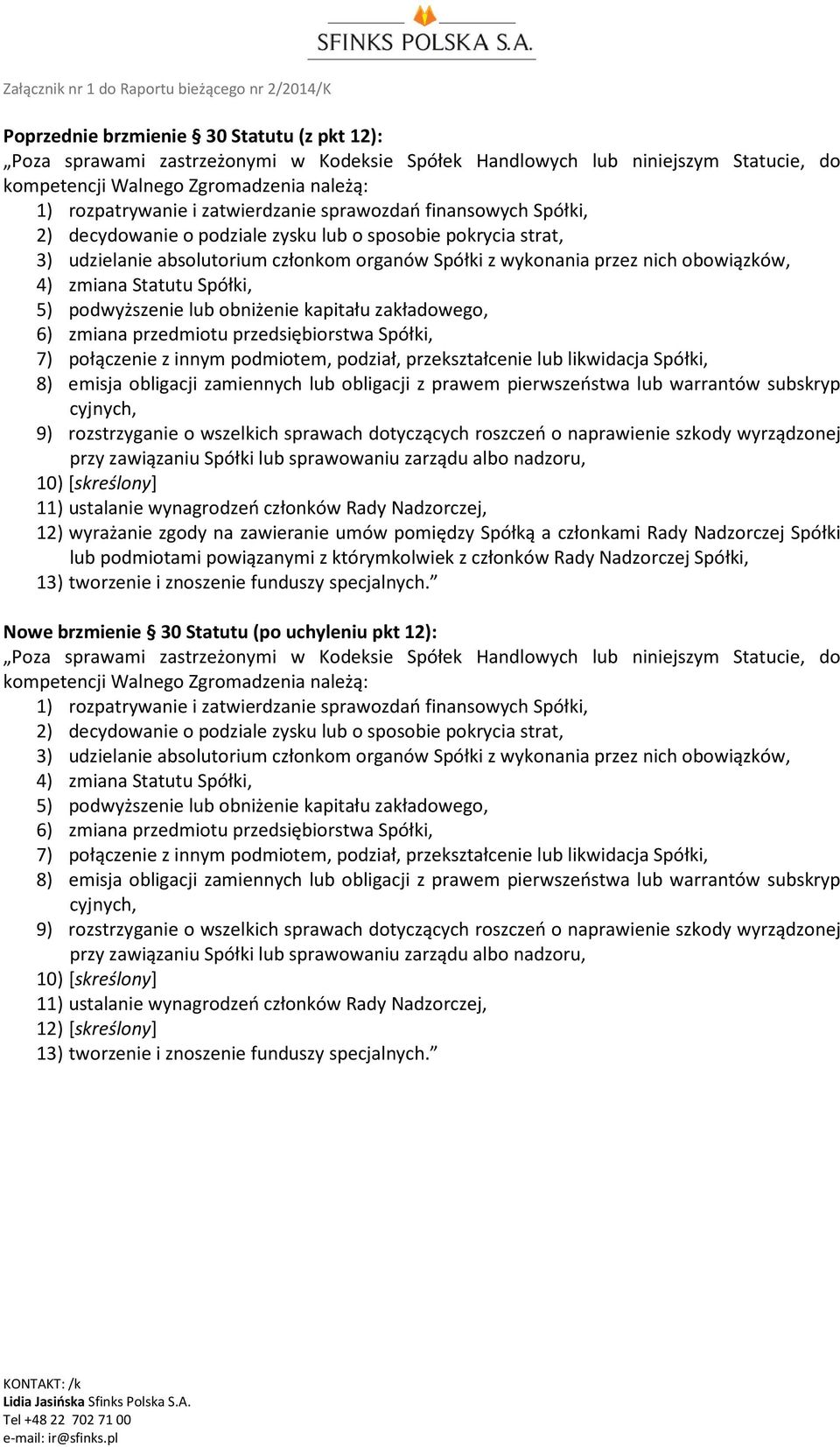 z wykonania przez nich obowiązków, 4) zmiana Statutu Spółki, 5) podwyższenie lub obniżenie kapitału zakładowego, 6) zmiana przedmiotu przedsiębiorstwa Spółki, 7) połączenie z innym podmiotem,