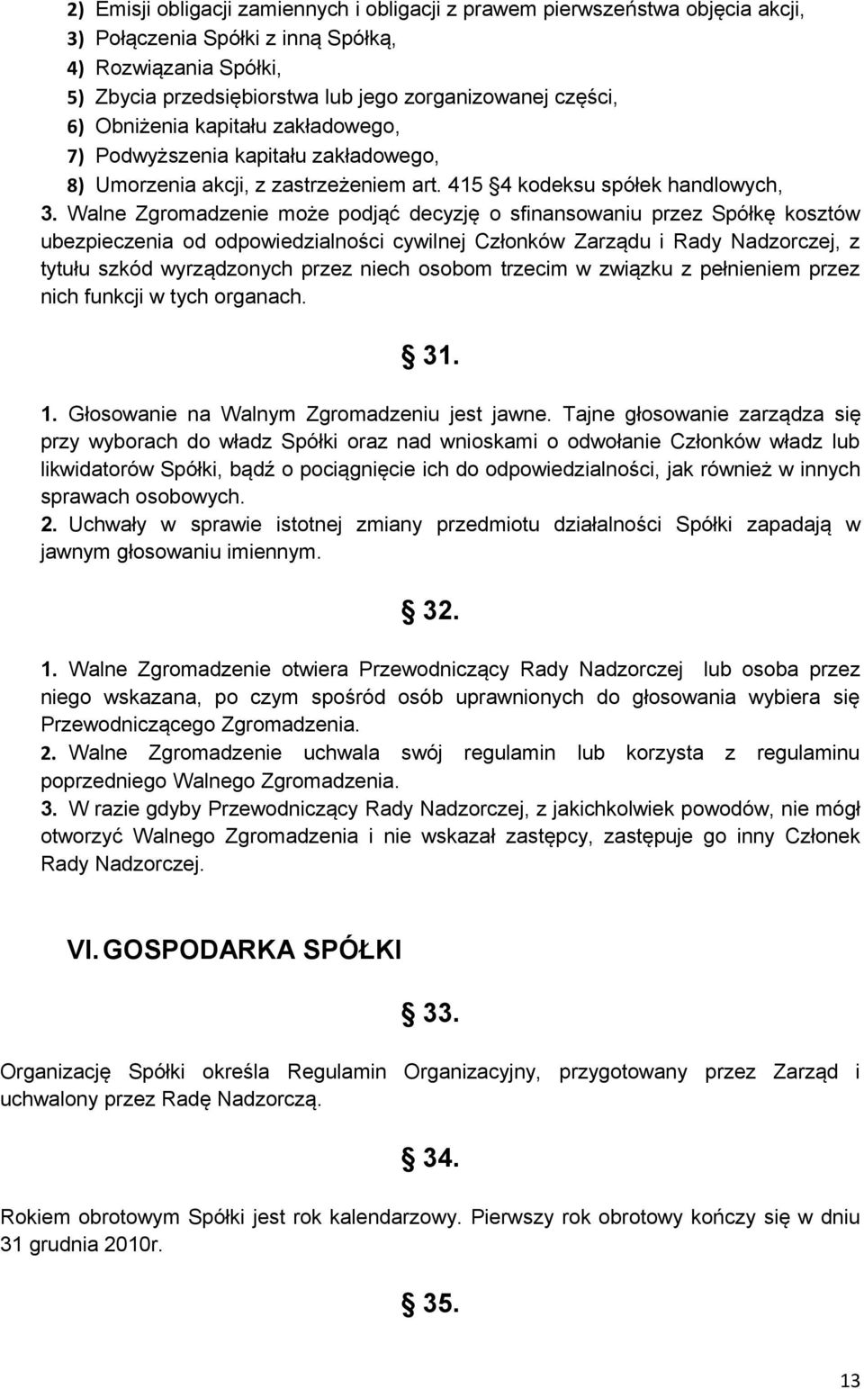 Walne Zgromadzenie może podjąć decyzję o sfinansowaniu przez Spółkę kosztów ubezpieczenia od odpowiedzialności cywilnej Członków Zarządu i Rady Nadzorczej, z tytułu szkód wyrządzonych przez niech