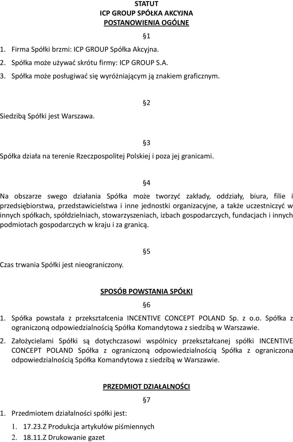3 4 Na obszarze swego działania Spółka może tworzyć zakłady, oddziały, biura, filie i przedsiębiorstwa, przedstawicielstwa i inne jednostki organizacyjne, a także uczestniczyć w innych spółkach,