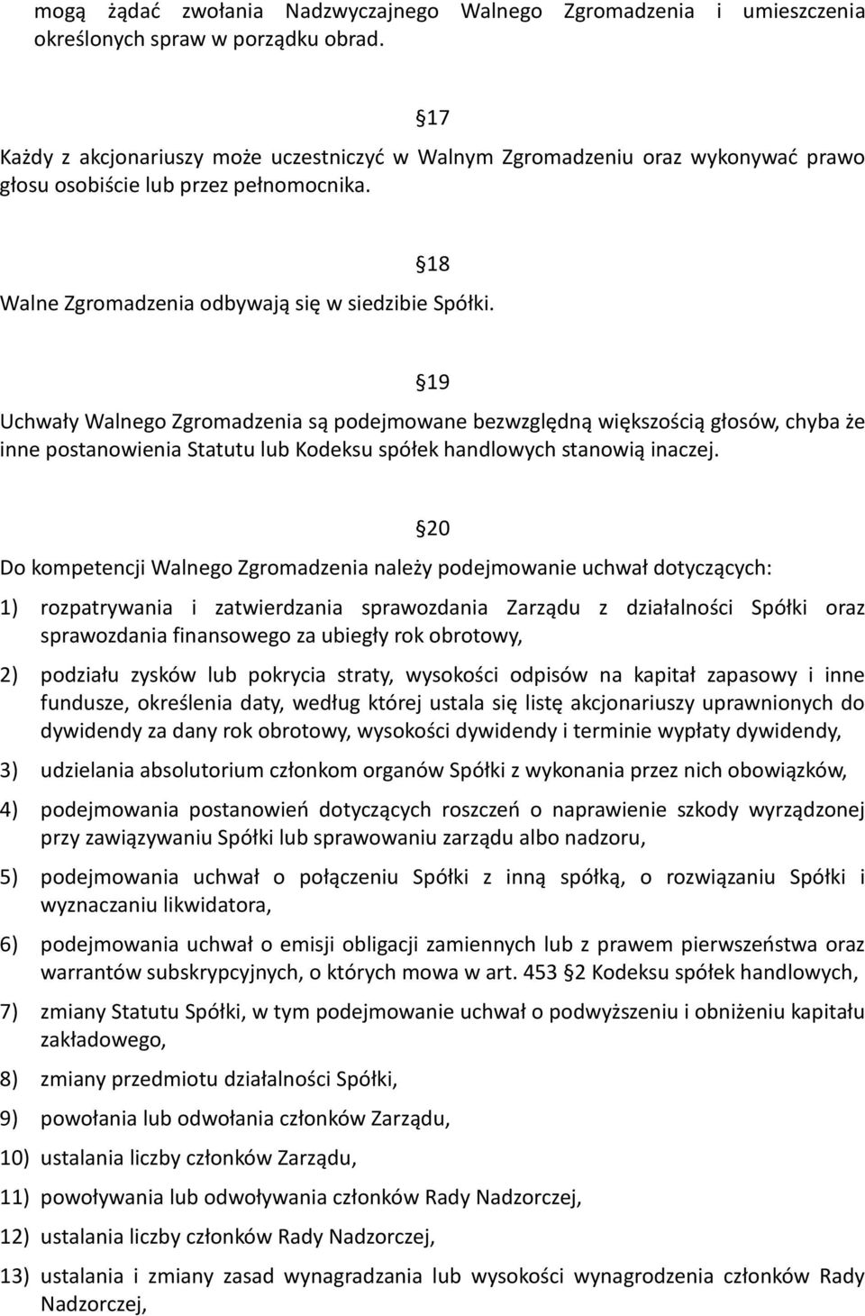 19 Uchwały Walnego Zgromadzenia są podejmowane bezwzględną większością głosów, chyba że inne postanowienia Statutu lub Kodeksu spółek handlowych stanowią inaczej.