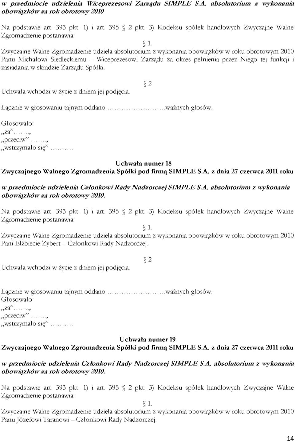Wiceprezesowi Zarządu za okres pełnienia przez Niego tej funkcji i zasiadania w składzie Zarządu Spółki. Uchwała numer 18 w przedmiocie udzielenia Członkowi Rady Nadzorczej SIMPLE S.A.