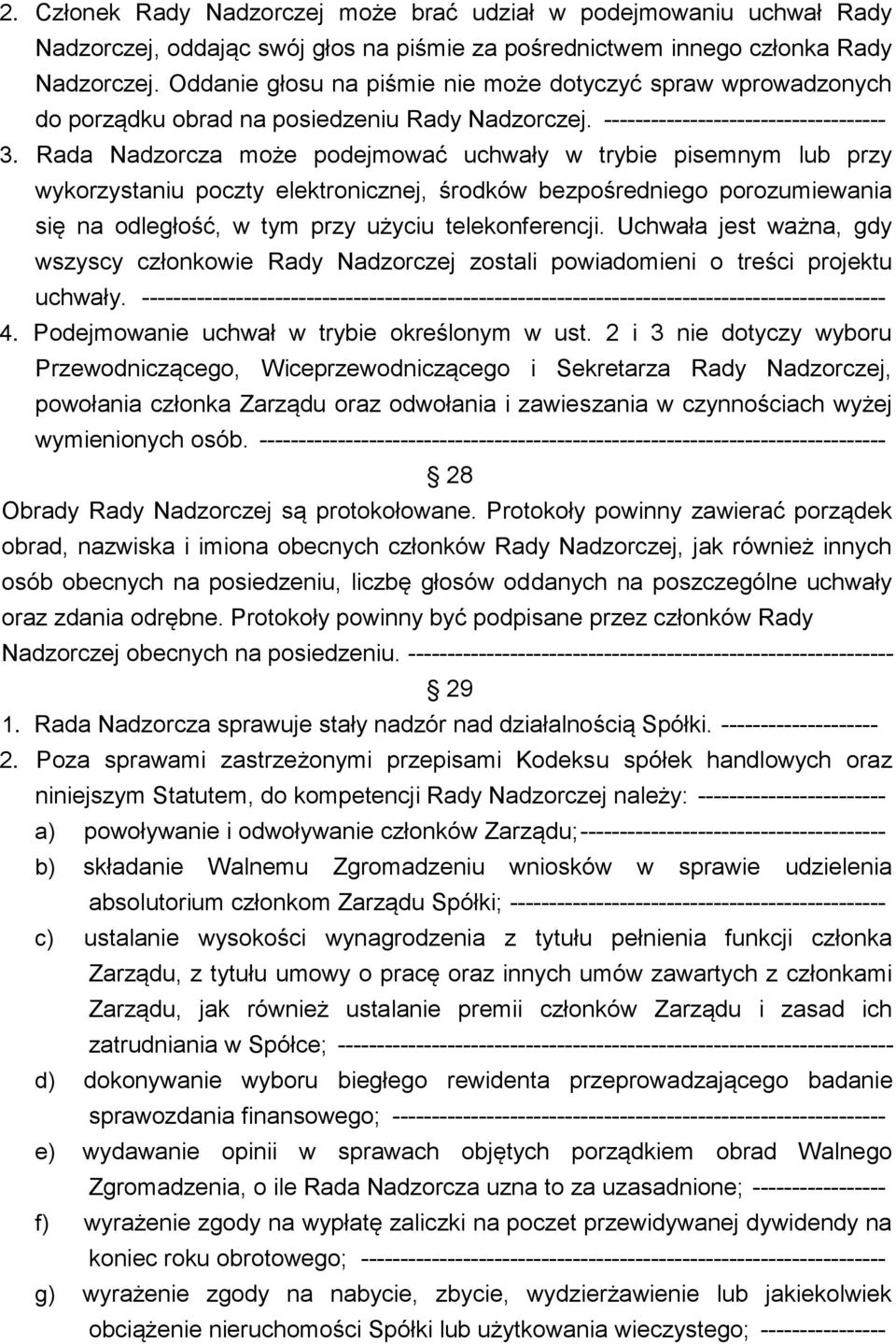 Rada Nadzorcza może podejmować uchwały w trybie pisemnym lub przy wykorzystaniu poczty elektronicznej, środków bezpośredniego porozumiewania się na odległość, w tym przy użyciu telekonferencji.