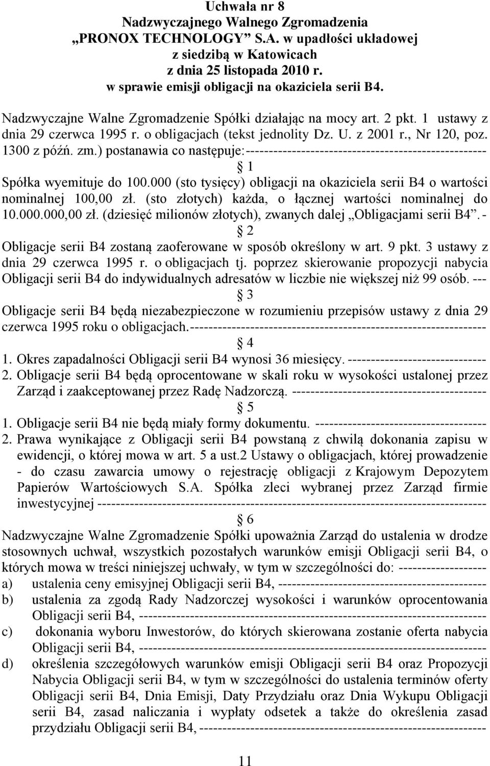 000 (sto tysięcy) obligacji na okaziciela serii B4 o wartości nominalnej 100,00 zł. (sto złotych) każda, o łącznej wartości nominalnej do 10.000.000,00 zł.