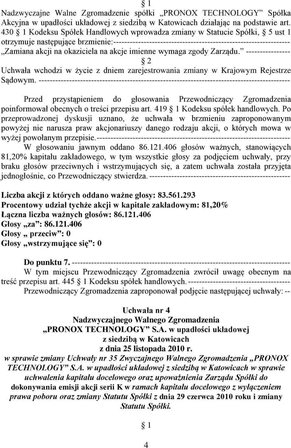 na akcje imienne wymaga zgody Zarządu. ---------------- Uchwała wchodzi w życie z dniem zarejestrowania zmiany w Krajowym Rejestrze Sądowym.