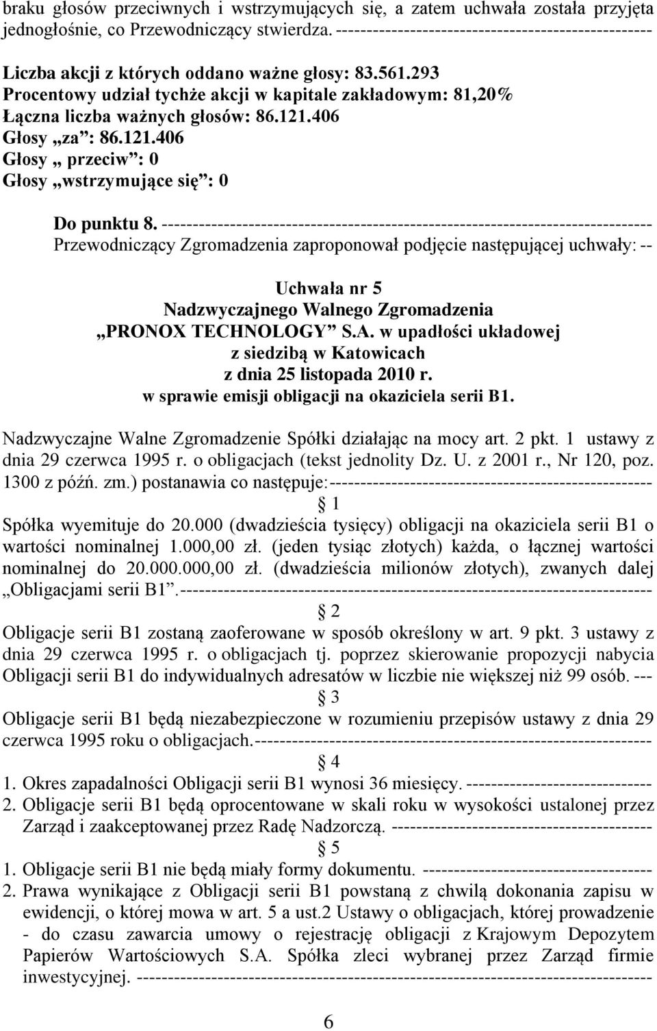 ) postanawia co następuje: ---------------------------------------------------- Spółka wyemituje do 20.000 (dwadzieścia tysięcy) obligacji na okaziciela serii B1 o wartości nominalnej 1.000,00 zł.