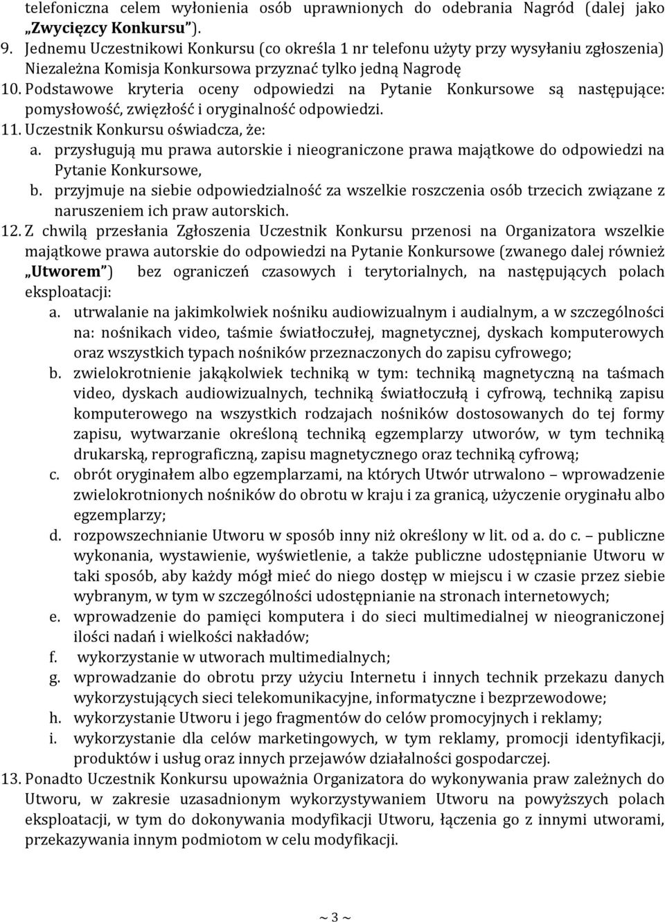 Podstawowe kryteria oceny odpowiedzi na Pytanie Konkursowe są następujące: pomysłowość, zwięzłość i oryginalność odpowiedzi. 11. Uczestnik Konkursu oświadcza, że: a.