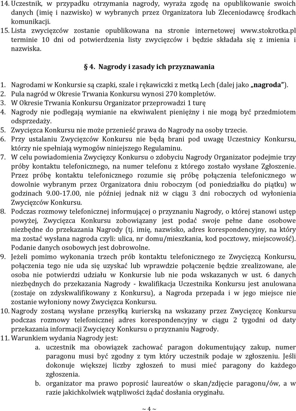 Nagrody i zasady ich przyznawania 1. Nagrodami w Konkursie są czapki, szale i rękawiczki z metką Lech (dalej jako nagroda ). 2. Pula nagród w Okresie Trwania Konkursu wynosi 270 kompletów. 3.