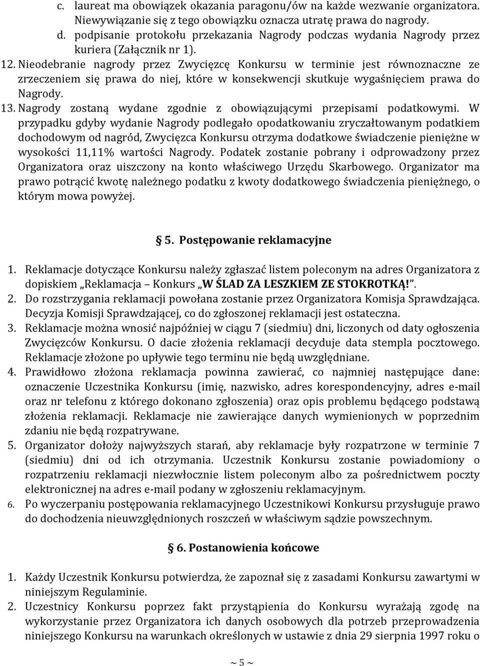 Nieodebranie nagrody przez Zwycięzcę Konkursu w terminie jest równoznaczne ze zrzeczeniem się prawa do niej, które w konsekwencji skutkuje wygaśnięciem prawa do Nagrody. 13.
