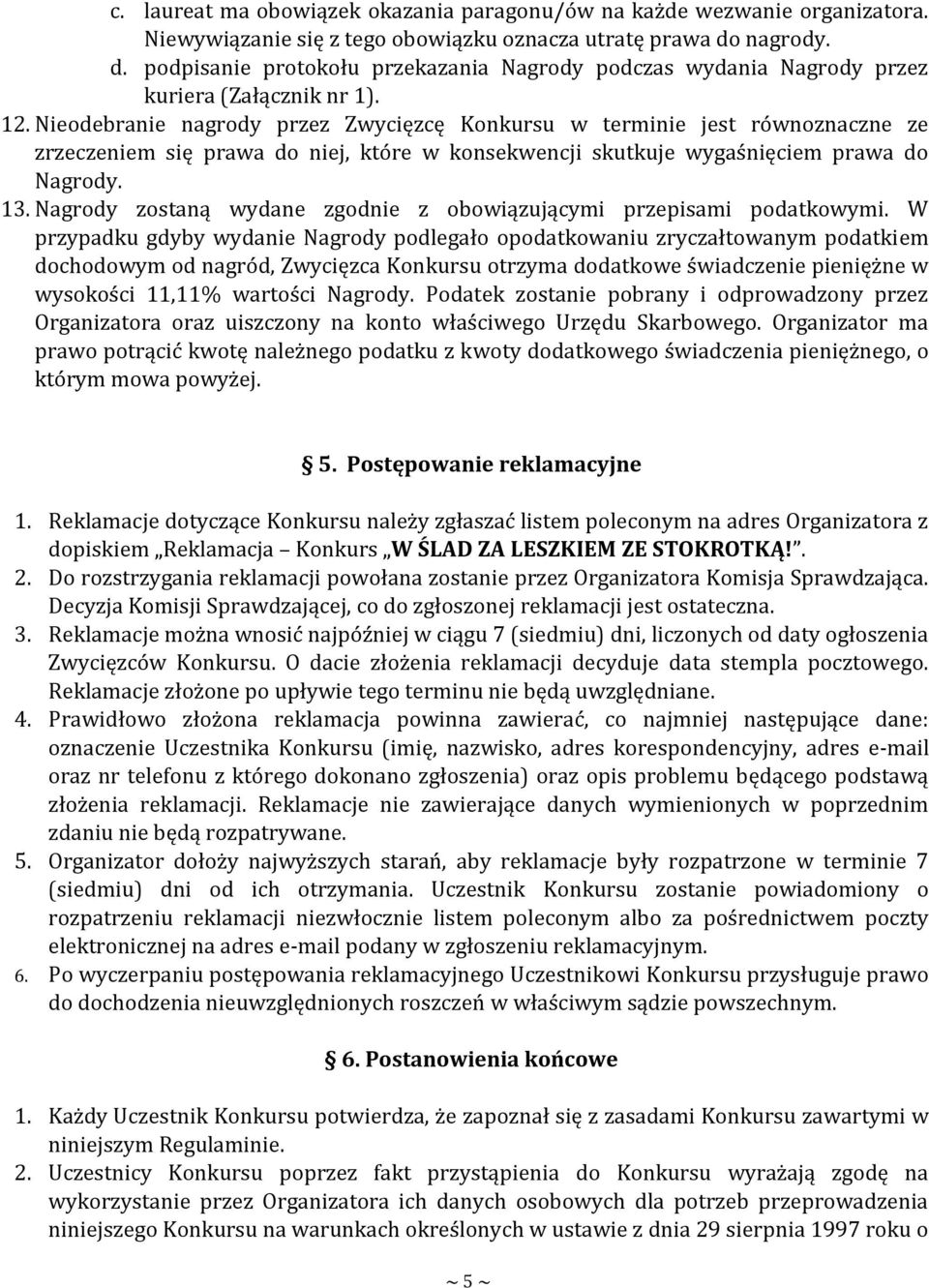 Nieodebranie nagrody przez Zwycięzcę Konkursu w terminie jest równoznaczne ze zrzeczeniem się prawa do niej, które w konsekwencji skutkuje wygaśnięciem prawa do Nagrody. 13.