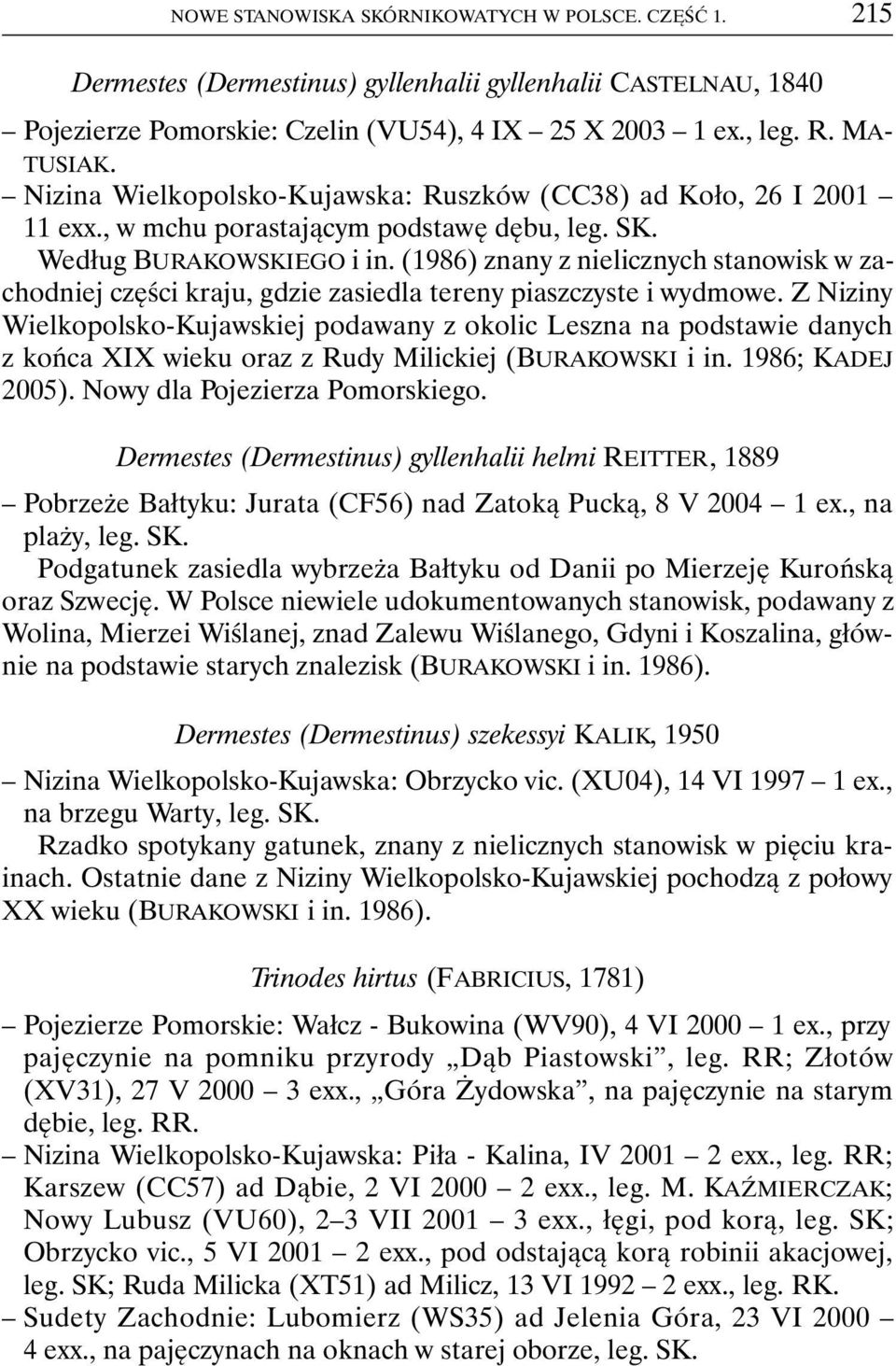 (1986) znany z nielicznych stanowisk w zachodniej części kraju, gdzie zasiedla tereny piaszczyste i wydmowe.