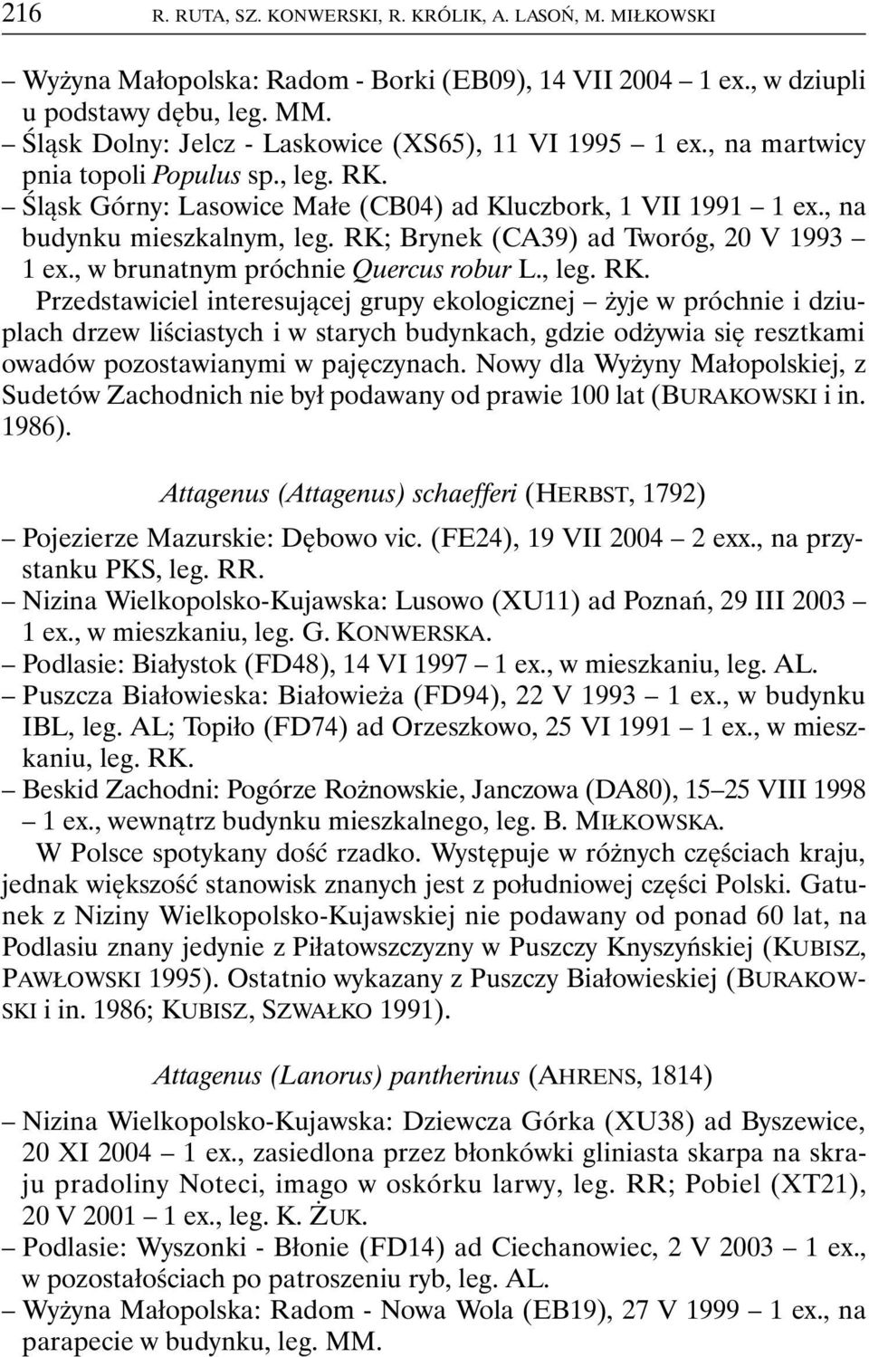 RK; Brynek (CA39) ad Tworóg, 20 V 1993 1 ex., w brunatnym próchnie Quercus robur L., leg. RK.