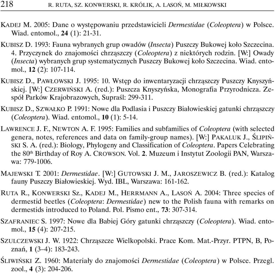 [W:] Owady (Insecta) wybranych grup systematycznych Puszczy Bukowej koło Szczecina. Wiad. entomol., 12 (2): 107-114. KUBISZ D., PAWŁOWSKI J. 1995: 10.