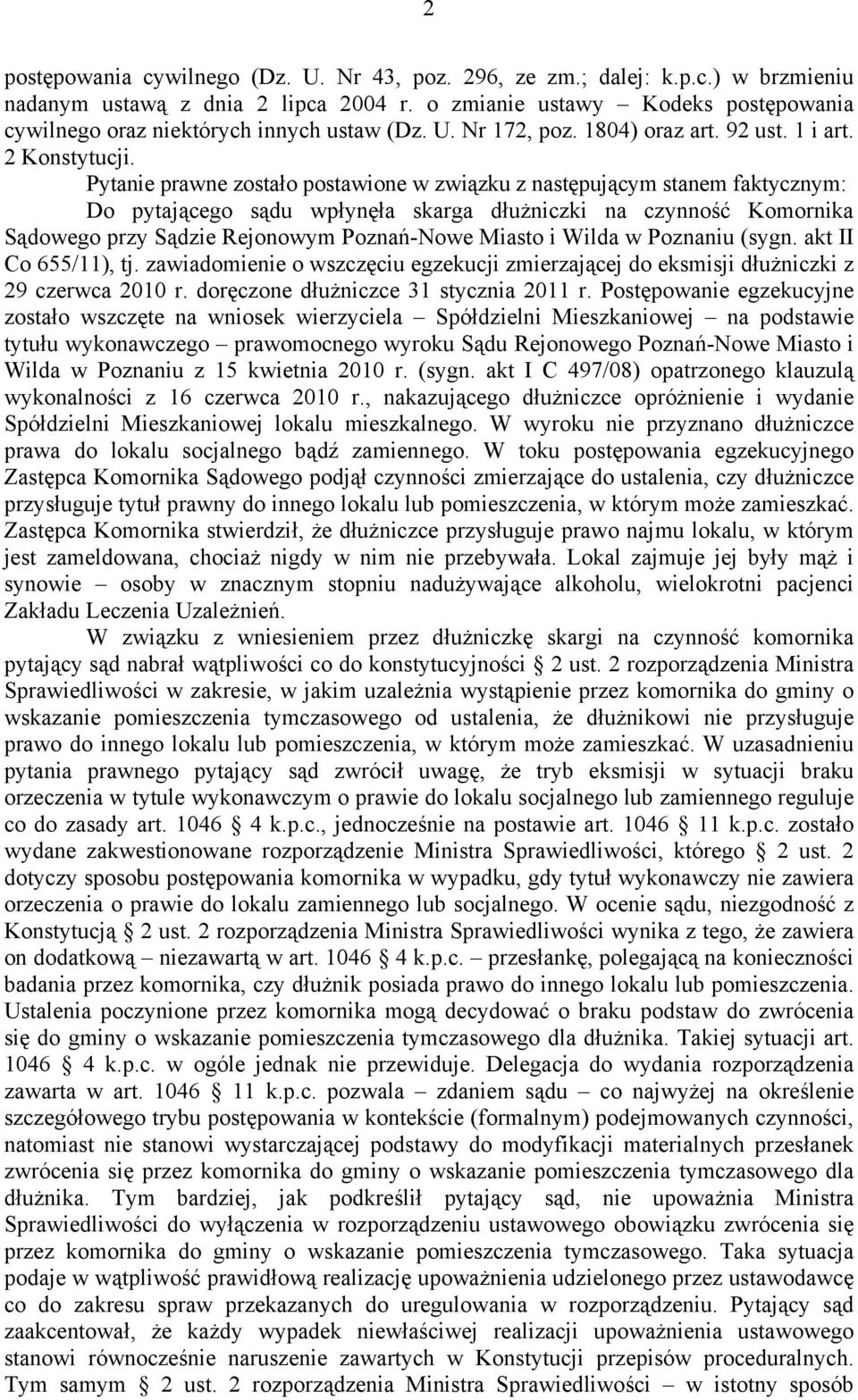 Pytanie prawne zostało postawione w związku z następującym stanem faktycznym: Do pytającego sądu wpłynęła skarga dłużniczki na czynność Komornika Sądowego przy Sądzie Rejonowym Poznań-Nowe Miasto i