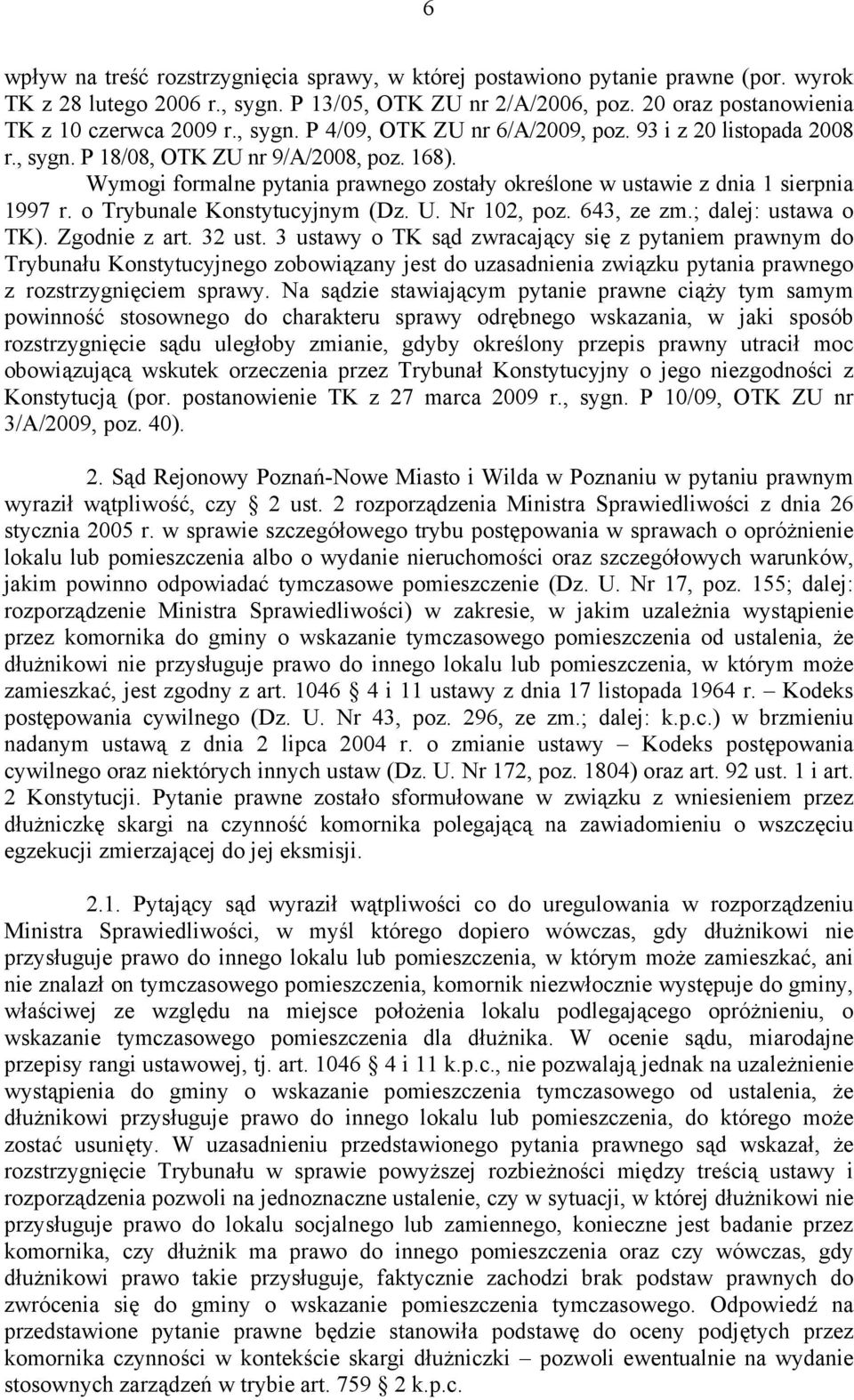 Wymogi formalne pytania prawnego zostały określone w ustawie z dnia 1 sierpnia 1997 r. o Trybunale Konstytucyjnym (Dz. U. Nr 102, poz. 643, ze zm.; dalej: ustawa o TK). Zgodnie z art. 32 ust.