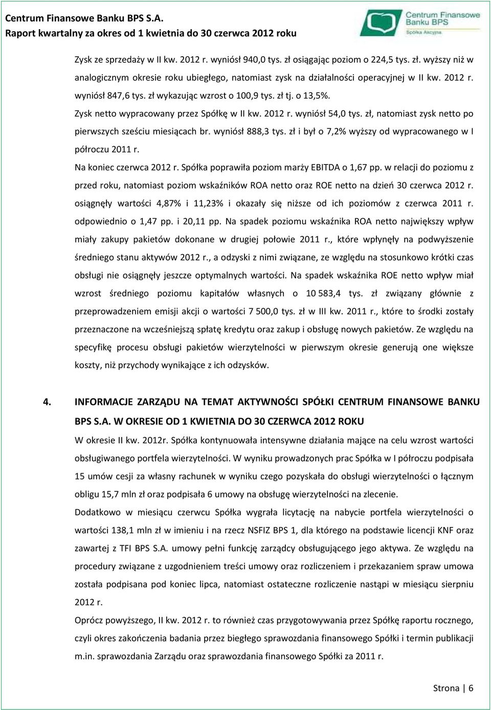 zł i był o 7,2% wyższy od wypracowanego w I półroczu 2011 r. Na koniec czerwca 2012 r. Spółka poprawiła poziom marży EBITDA o 1,67 pp.