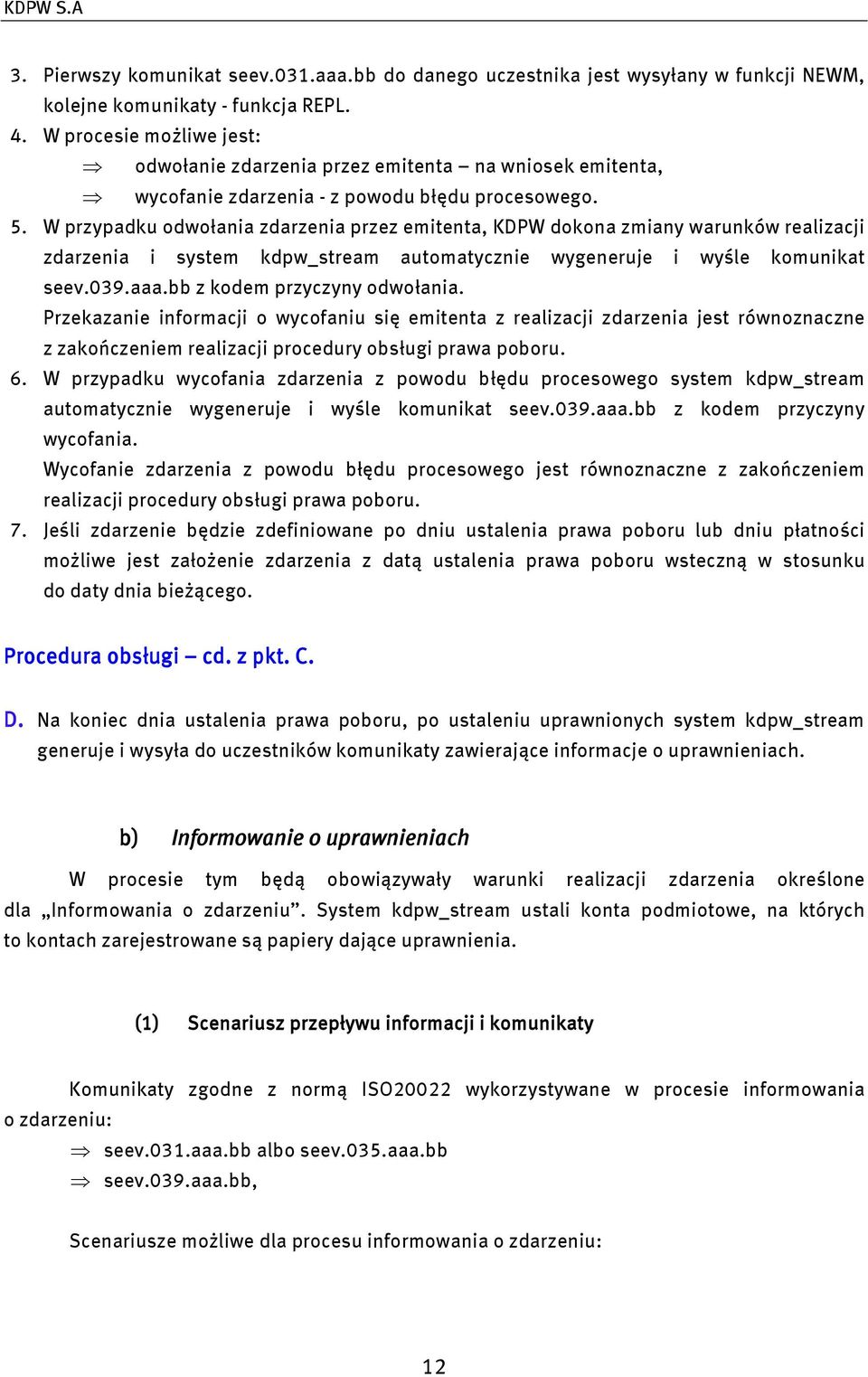 W przypadku odwołania zdarzenia przez emitenta, KDPW dokona zmiany warunków realizacji zdarzenia i system kdpw_stream automatycznie wygeneruje i wyśle komunikat seev.039.aaa.