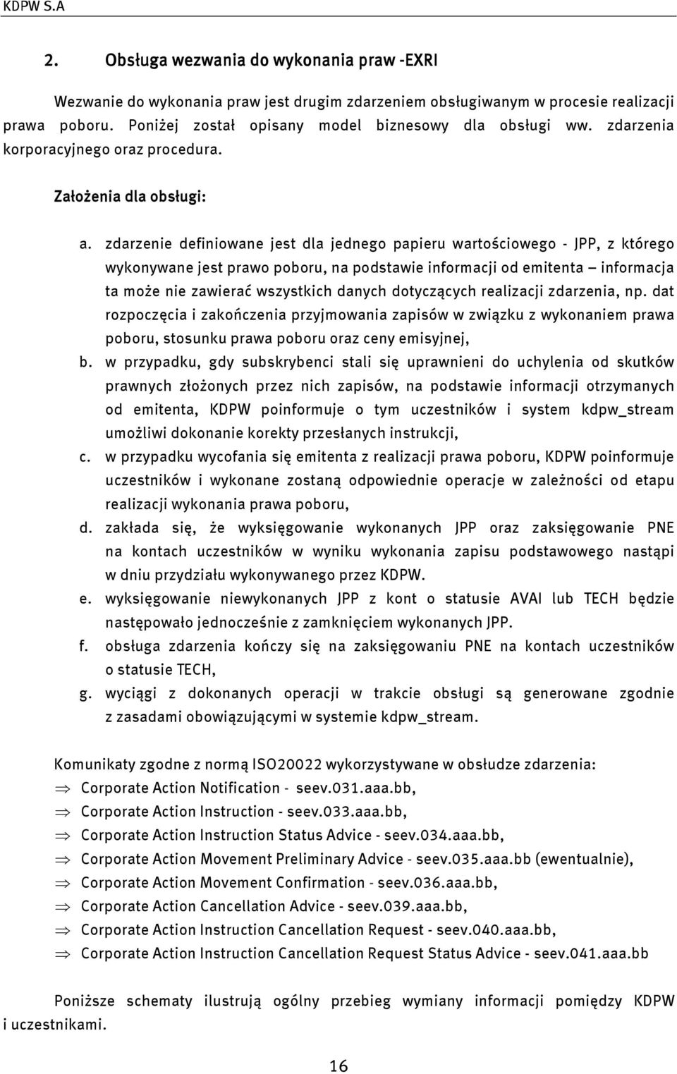 zdarzenie definiowane jest dla jednego papieru wartościowego - JPP, z którego wykonywane jest prawo poboru, na podstawie informacji od emitenta informacja ta może nie zawierać wszystkich danych