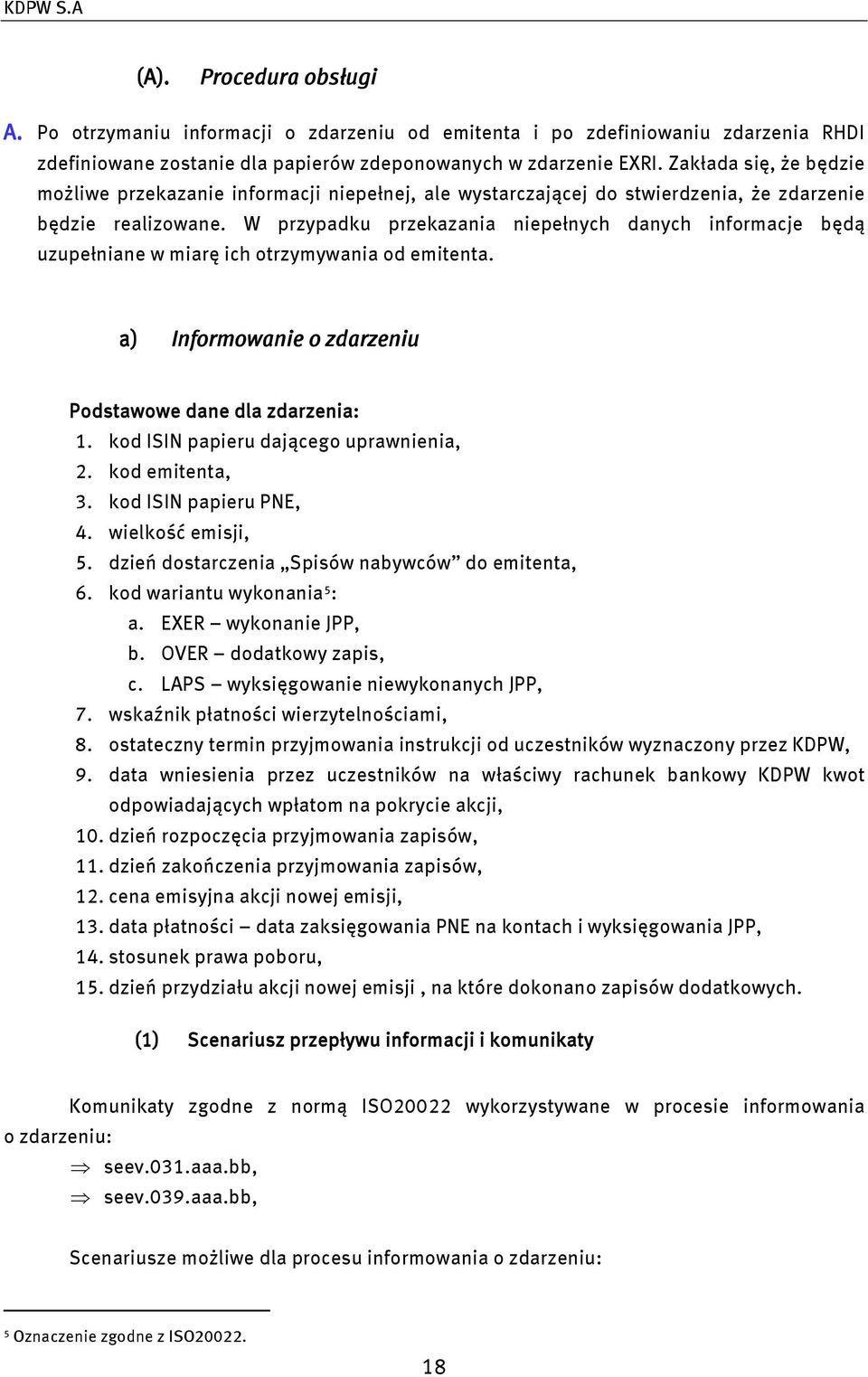 W przypadku przekazania niepełnych danych informacje będą uzupełniane w miarę ich otrzymywania od emitenta. a) Informowanie o zdarzeniu Podstawowe dane dla zdarzenia: 1.