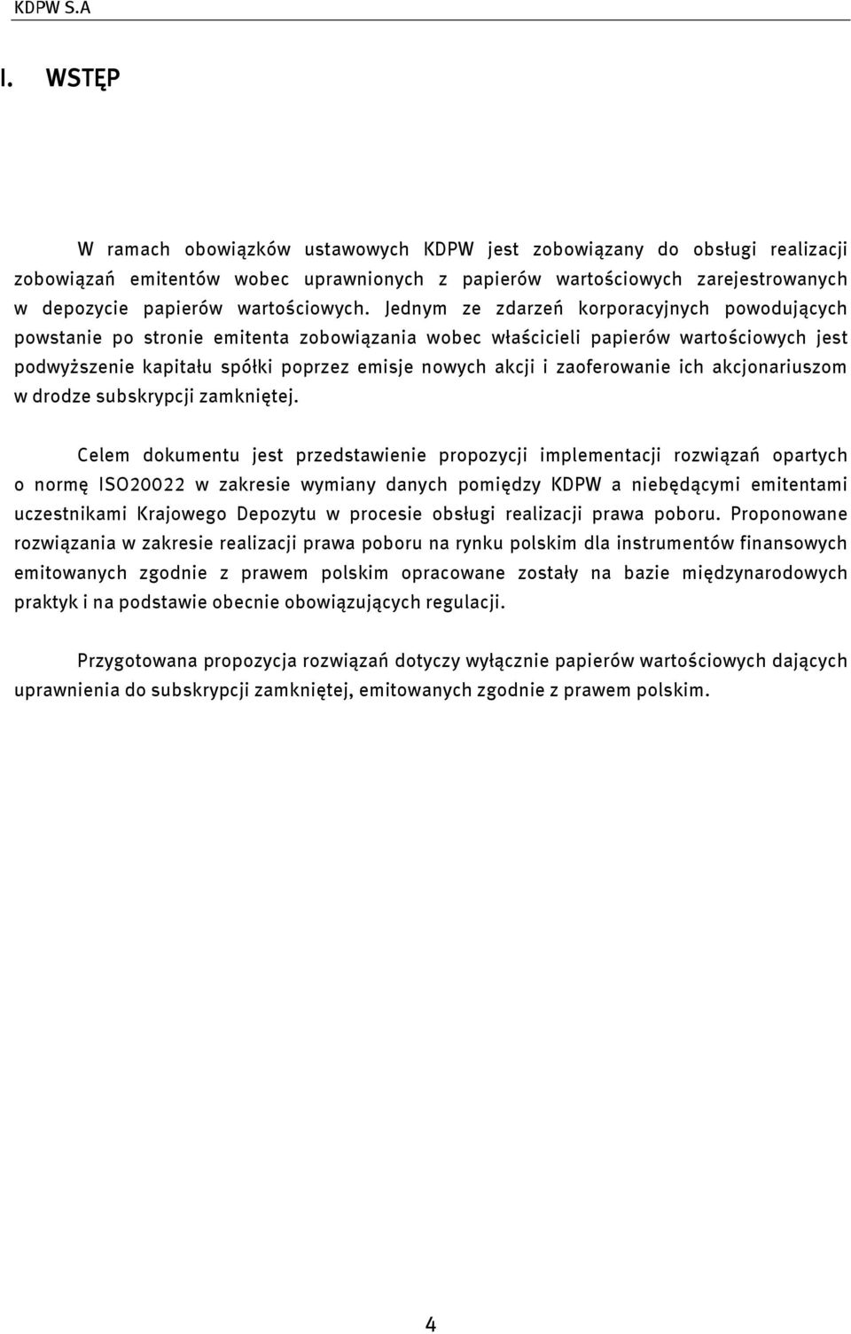 Jednym ze zdarzeń korporacyjnych powodujących powstanie po stronie emitenta zobowiązania wobec właścicieli papierów wartościowych jest podwyższenie kapitału spółki poprzez emisje nowych akcji i