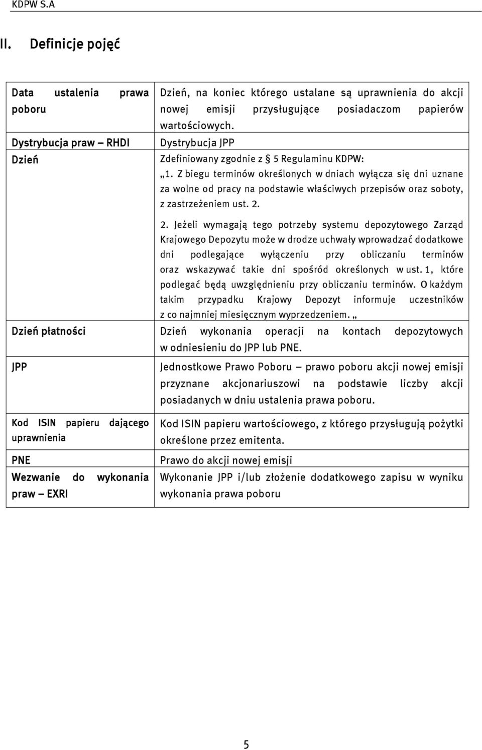 Z biegu terminów określonych w dniach wyłącza się dni uznane za wolne od pracy na podstawie właściwych przepisów oraz soboty, z zastrzeżeniem ust. 2.