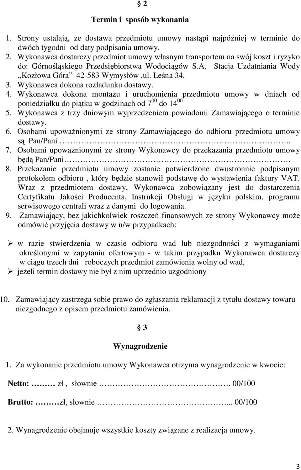 . 3. Wykonawca dokona rozładunku dostawy. 4. Wykonawca dokona montaŝu i uruchomienia przedmiotu umowy w dniach od poniedziałku do piątku w godzinach od 7 00 do 14 00 5.