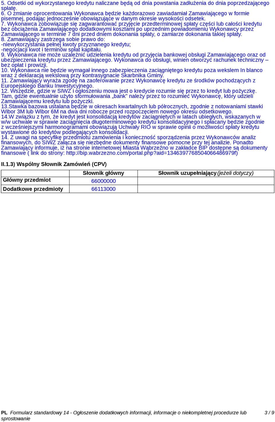 Wykonawca zobowiązuje się zagwarantować przyjęcie przedterminowej spłaty części lub całości kredytu bez obciążenia Zamawiającego dodatkowymi kosztami po uprzednim powiadomieniu Wykonawcy przez