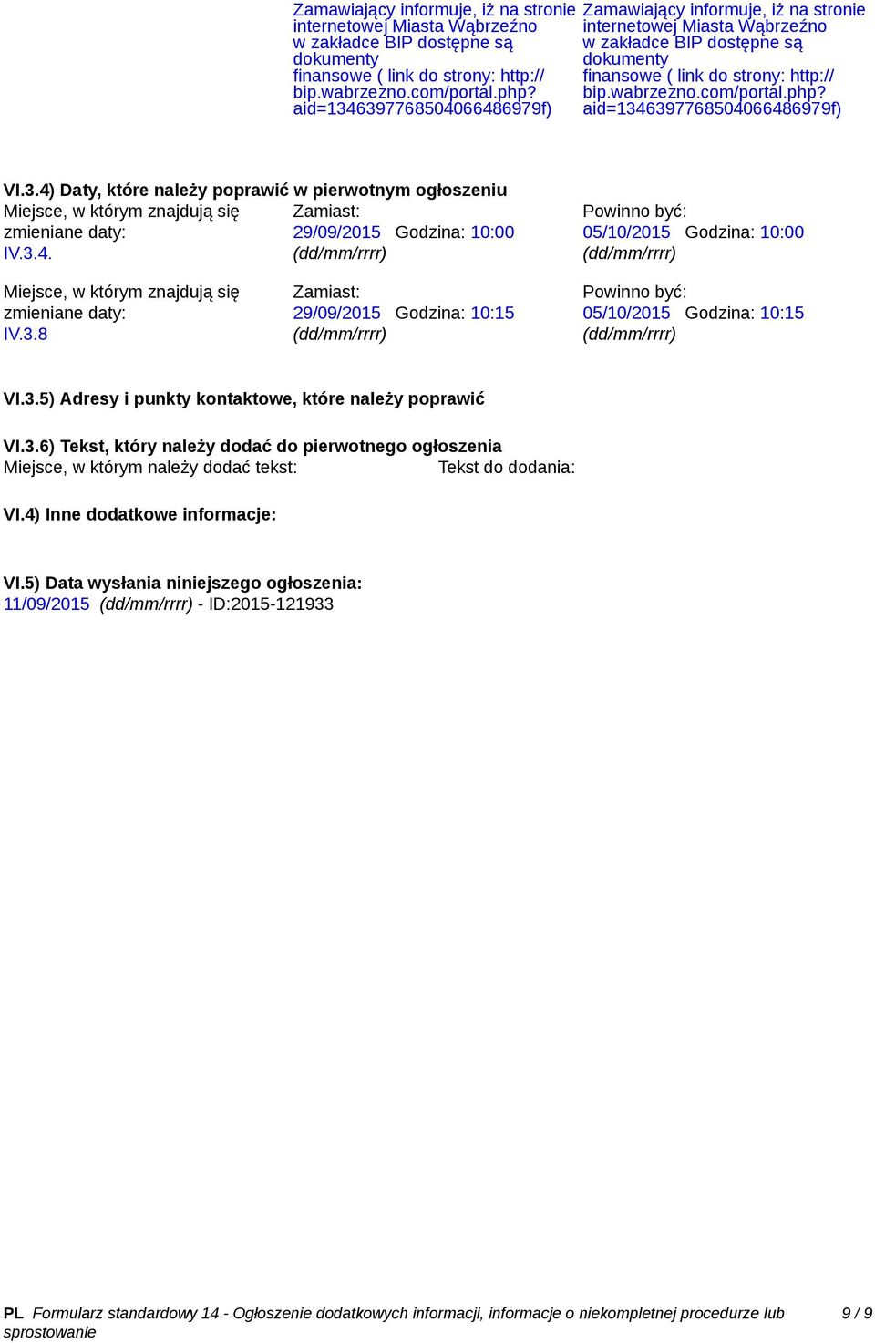 3.4. (dd/mm/rrrr) Powinno być: 05/10/2015 Godzina: 10:00 (dd/mm/rrrr) Miejsce, w którym znajdują się zmieniane daty: IV.3.8 Zamiast: 29/09/2015 Godzina: 10:15 (dd/mm/rrrr) Powinno być: 05/10/2015 Godzina: 10:15 (dd/mm/rrrr) VI.