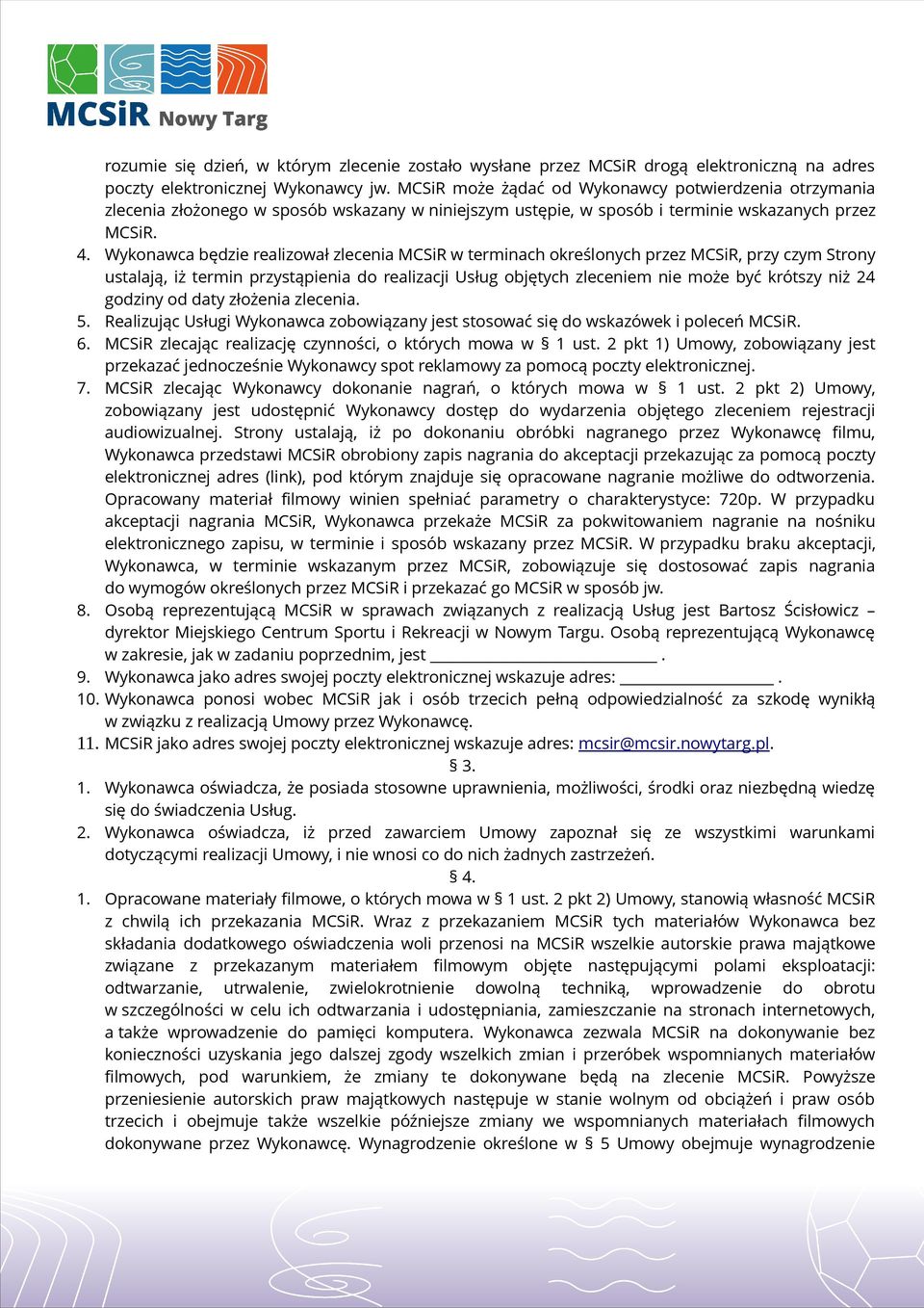 Wykonawca będzie realizował zlecenia MCSiR w terminach określonych przez MCSiR, przy czym Strony ustalają, iż termin przystąpienia do realizacji Usług objętych zleceniem nie może być krótszy niż 24