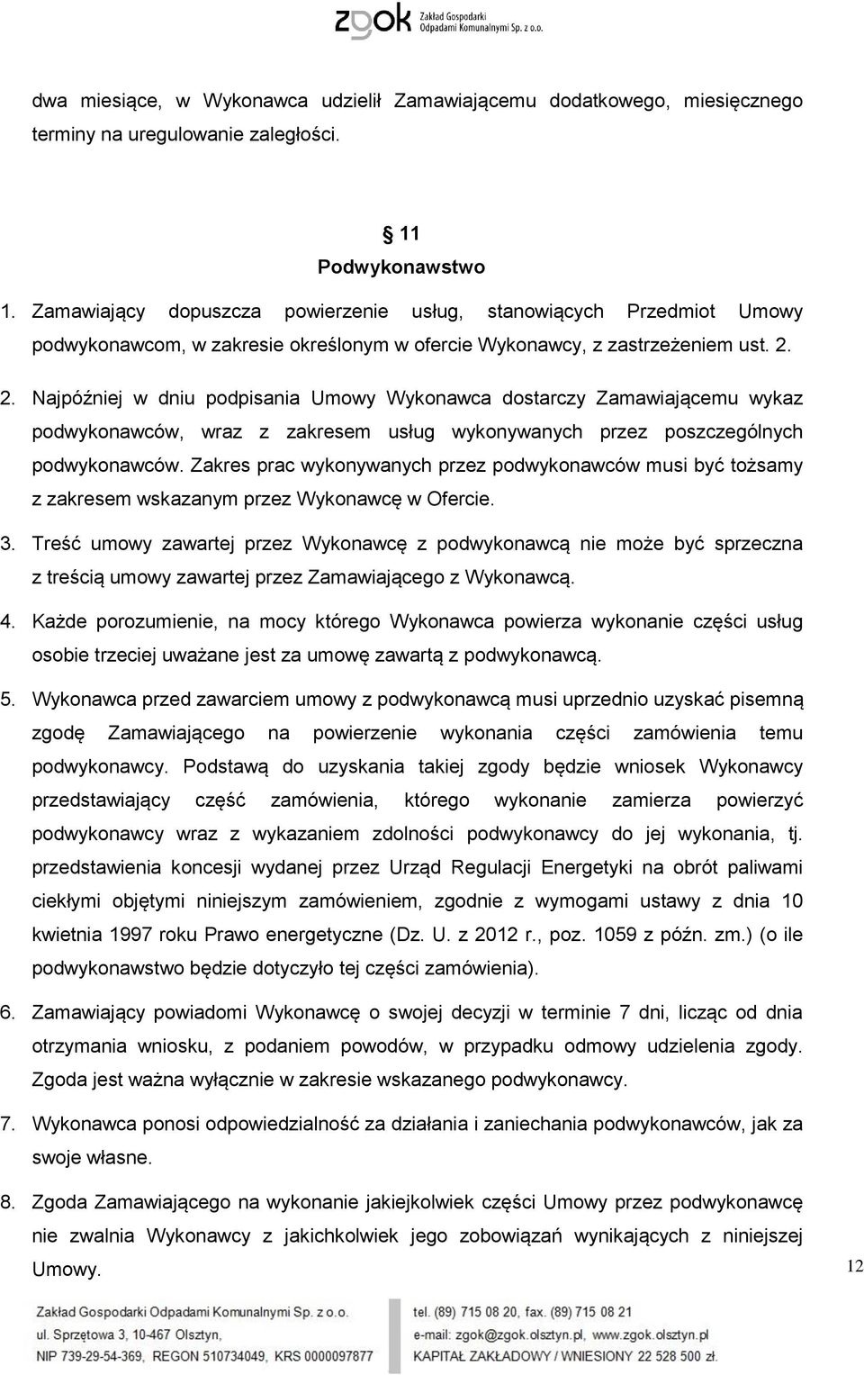 2. Najpóźniej w dniu podpisania Umowy Wykonawca dostarczy Zamawiającemu wykaz podwykonawców, wraz z zakresem usług wykonywanych przez poszczególnych podwykonawców.