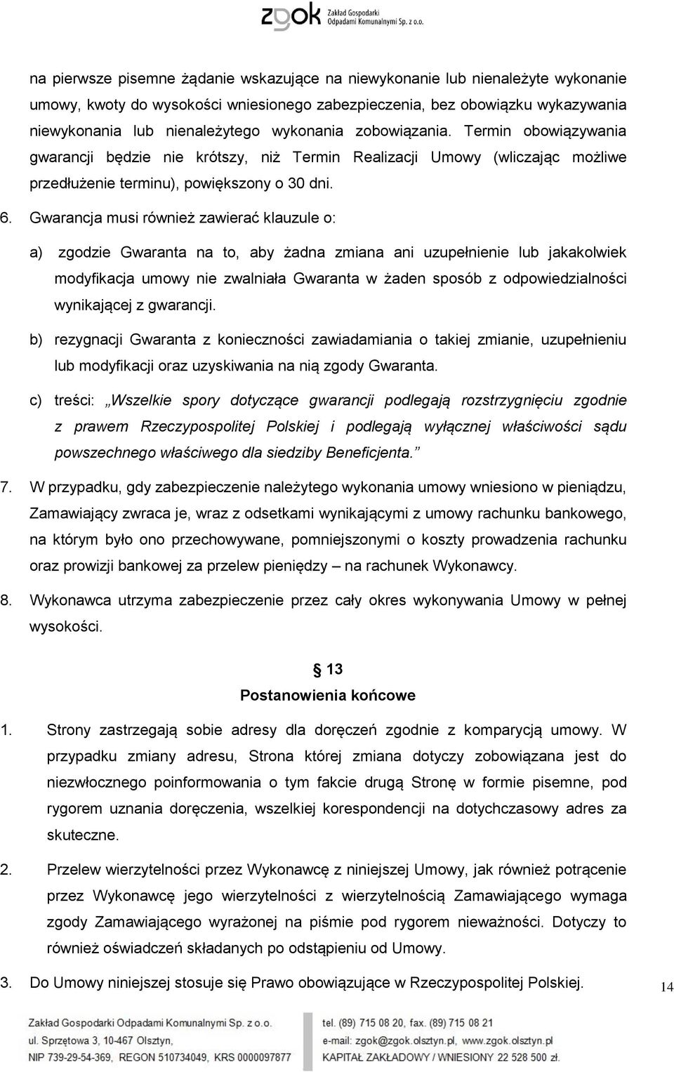 Gwarancja musi również zawierać klauzule o: a) zgodzie Gwaranta na to, aby żadna zmiana ani uzupełnienie lub jakakolwiek modyfikacja umowy nie zwalniała Gwaranta w żaden sposób z odpowiedzialności