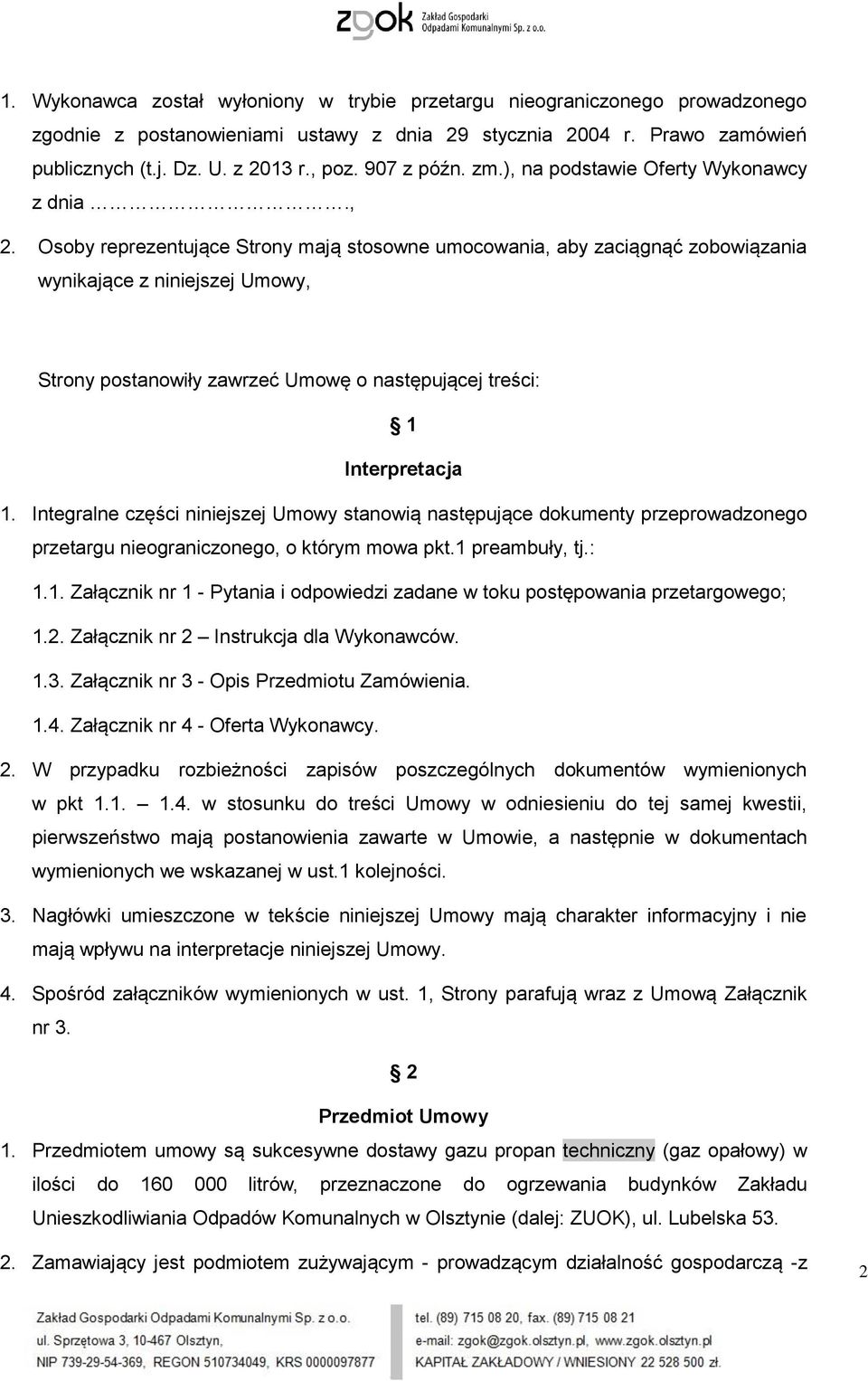 Osoby reprezentujące Strony mają stosowne umocowania, aby zaciągnąć zobowiązania wynikające z niniejszej Umowy, Strony postanowiły zawrzeć Umowę o następującej treści: 1 Interpretacja 1.