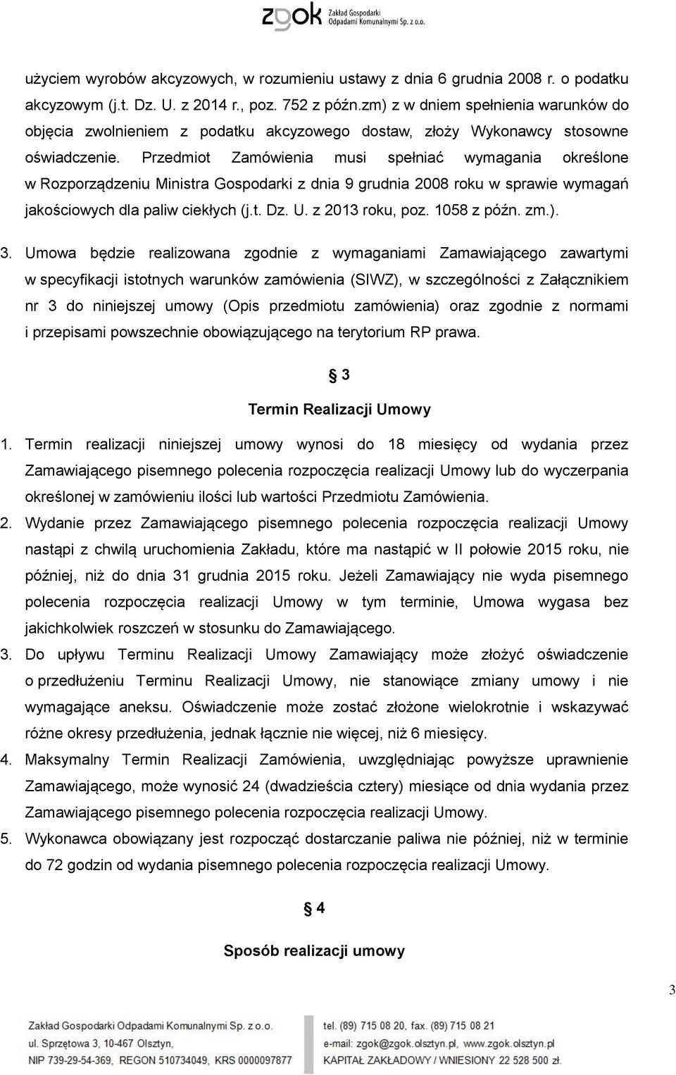 Przedmiot Zamówienia musi spełniać wymagania określone w Rozporządzeniu Ministra Gospodarki z dnia 9 grudnia 2008 roku w sprawie wymagań jakościowych dla paliw ciekłych (j.t. Dz. U. z 2013 roku, poz.