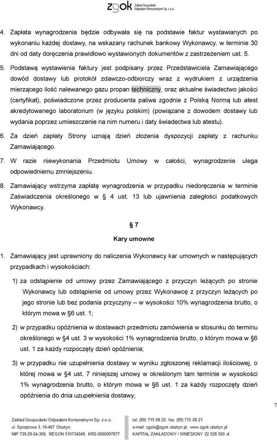 5. Podstawą wystawienia faktury jest podpisany przez Przedstawiciela Zamawiającego dowód dostawy lub protokół zdawczo-odbiorczy wraz z wydrukiem z urządzenia mierzącego ilość nalewanego gazu propan