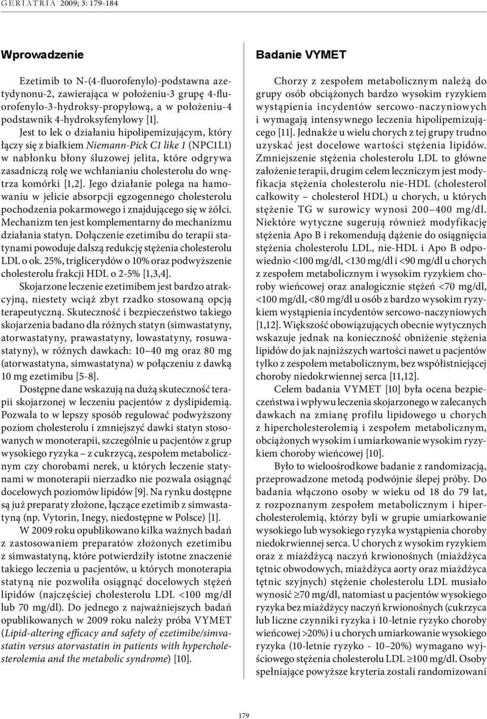 wnętrza komórki [1,2]. Jego działanie polega na hamowaniu w jelicie absorpcji egzogennego cholesterolu pochodzenia pokarmowego i znajdującego się w żółci.