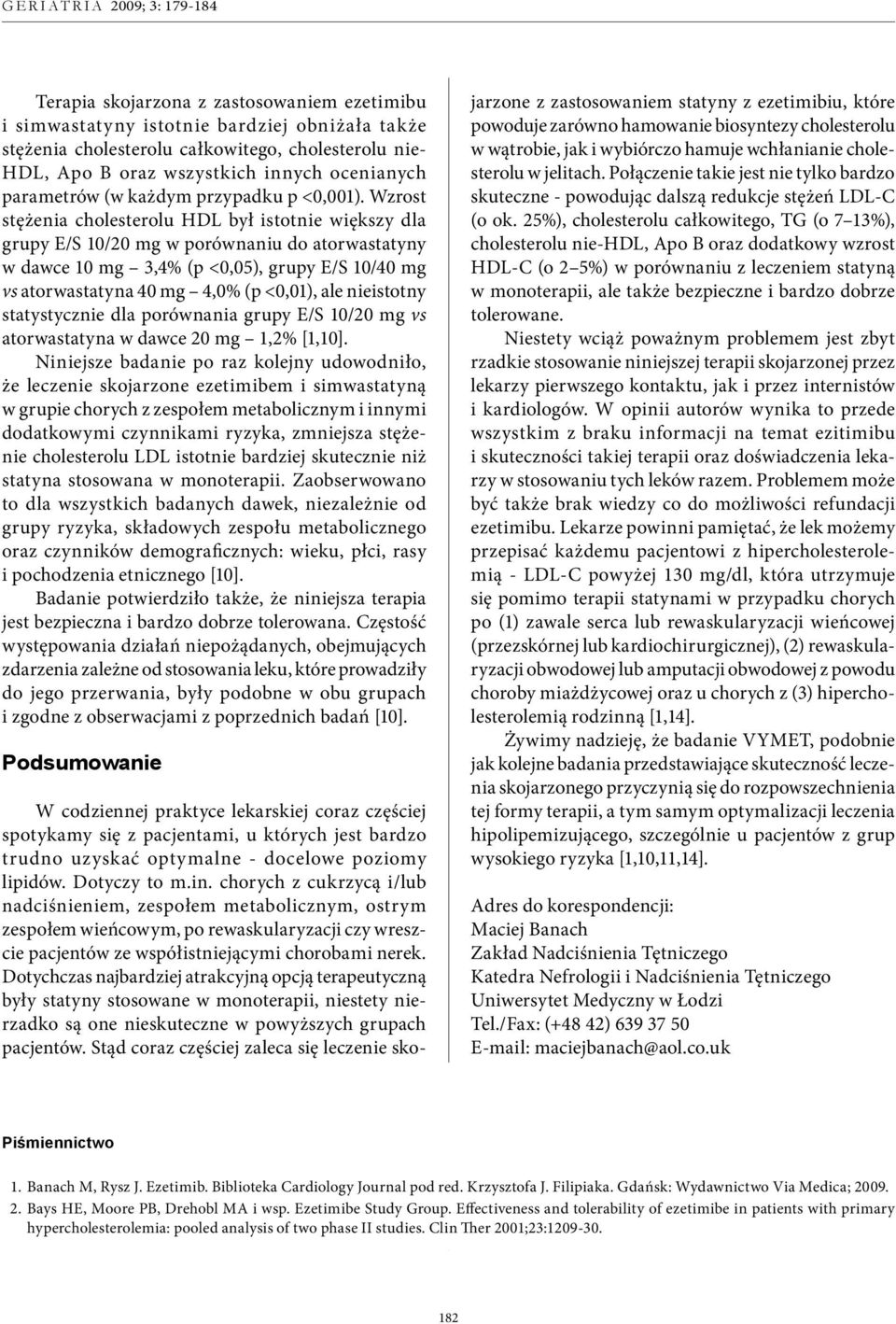 Wzrost stężenia cholesterolu HDL był istotnie większy dla grupy E/S 10/20 mg w porównaniu do atorwastatyny w dawce 10 mg 3,4% (p <0,05), grupy E/S 10/40 mg vs atorwastatyna 40 mg 4,0% (p <0,01), ale