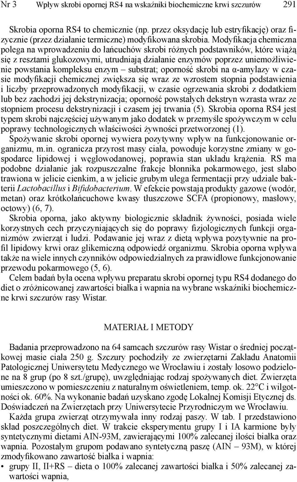 Modyfikacja chemiczna polega na wprowadzeniu do łańcuchów skrobi różnych podstawników, które wiążą się z resztami glukozowymi, utrudniają działanie enzymów poprzez uniemożliwienie powstania kompleksu